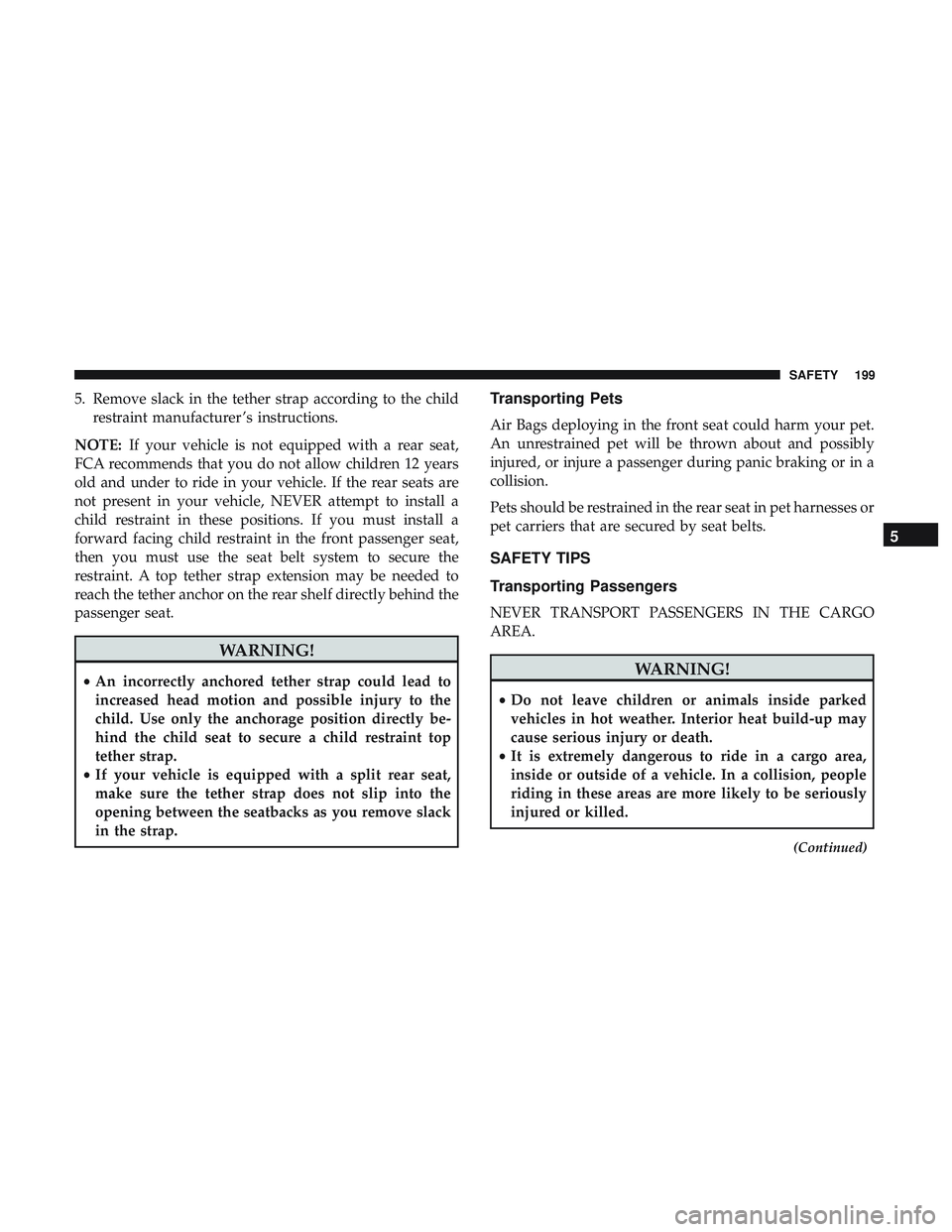 DODGE CHALLENGER SRT 2018  Owners Manual 5. Remove slack in the tether strap according to the childrestraint manufacturer ’s instructions.
NOTE: If your vehicle is not equipped with a rear seat,
FCA recommends that you do not allow childre