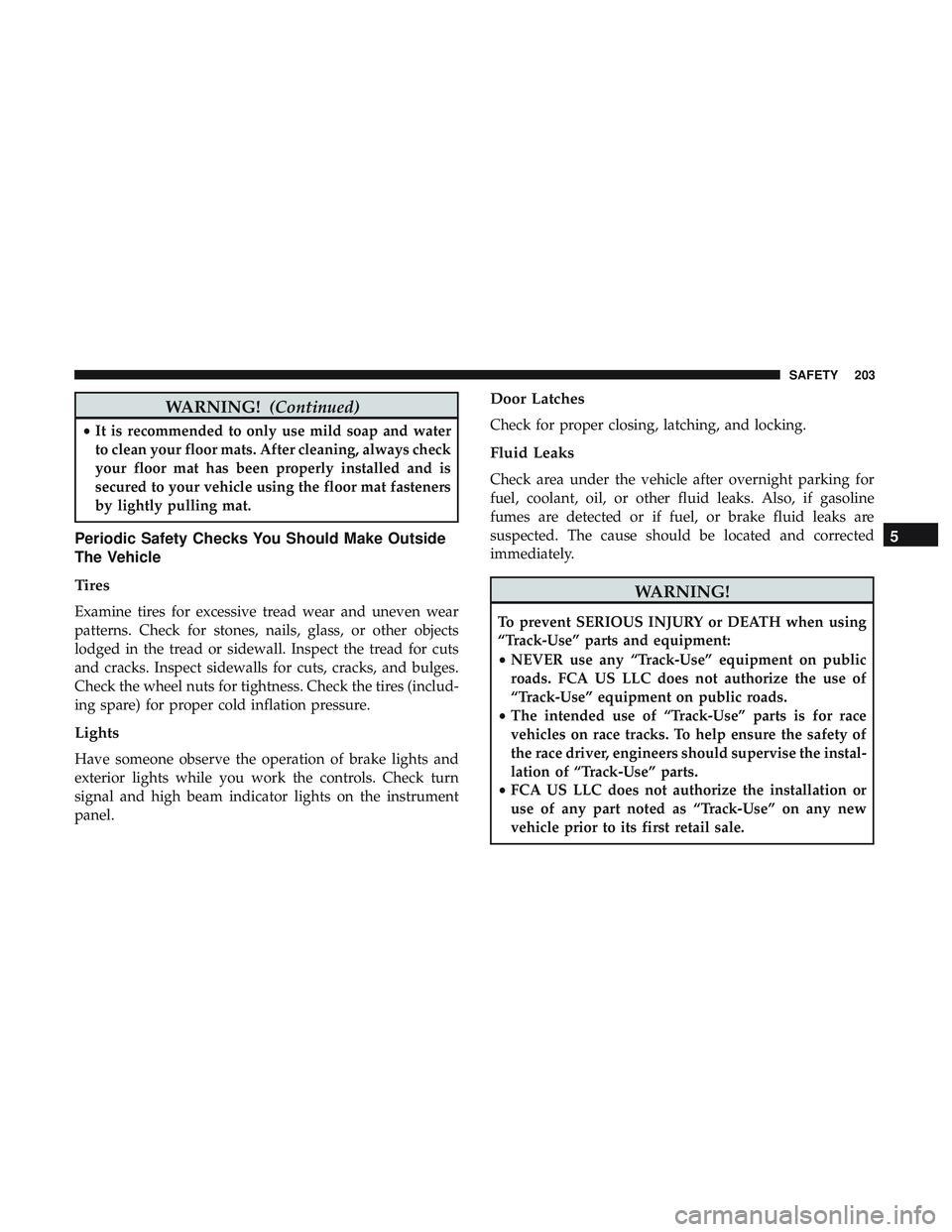 DODGE CHALLENGER SRT 2018  Owners Manual WARNING!(Continued)
•It is recommended to only use mild soap and water
to clean your floor mats. After cleaning, always check
your floor mat has been properly installed and is
secured to your vehicl