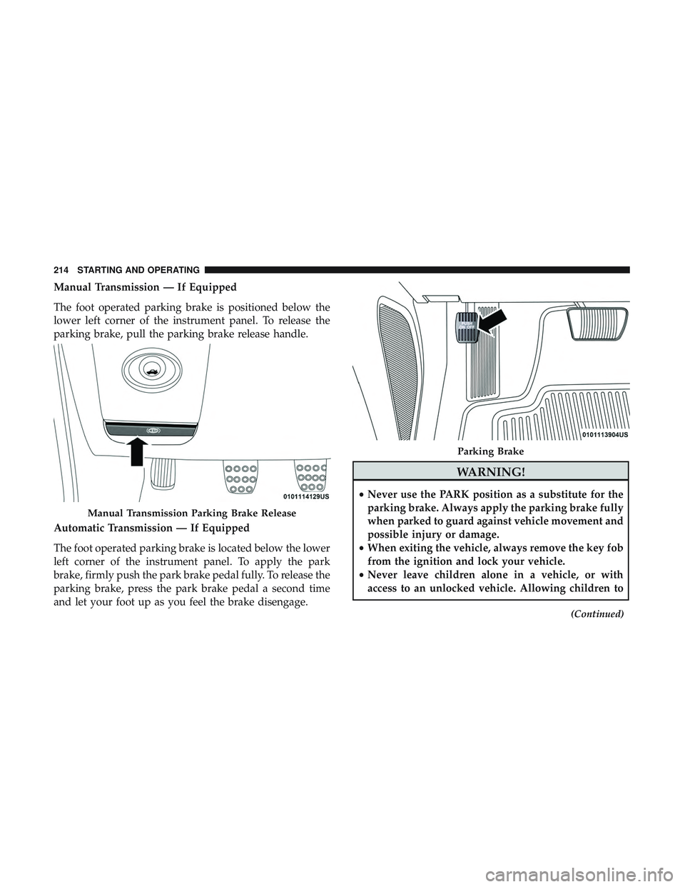 DODGE CHALLENGER SRT 2018  Owners Manual Manual Transmission — If Equipped
The foot operated parking brake is positioned below the
lower left corner of the instrument panel. To release the
parking brake, pull the parking brake release hand