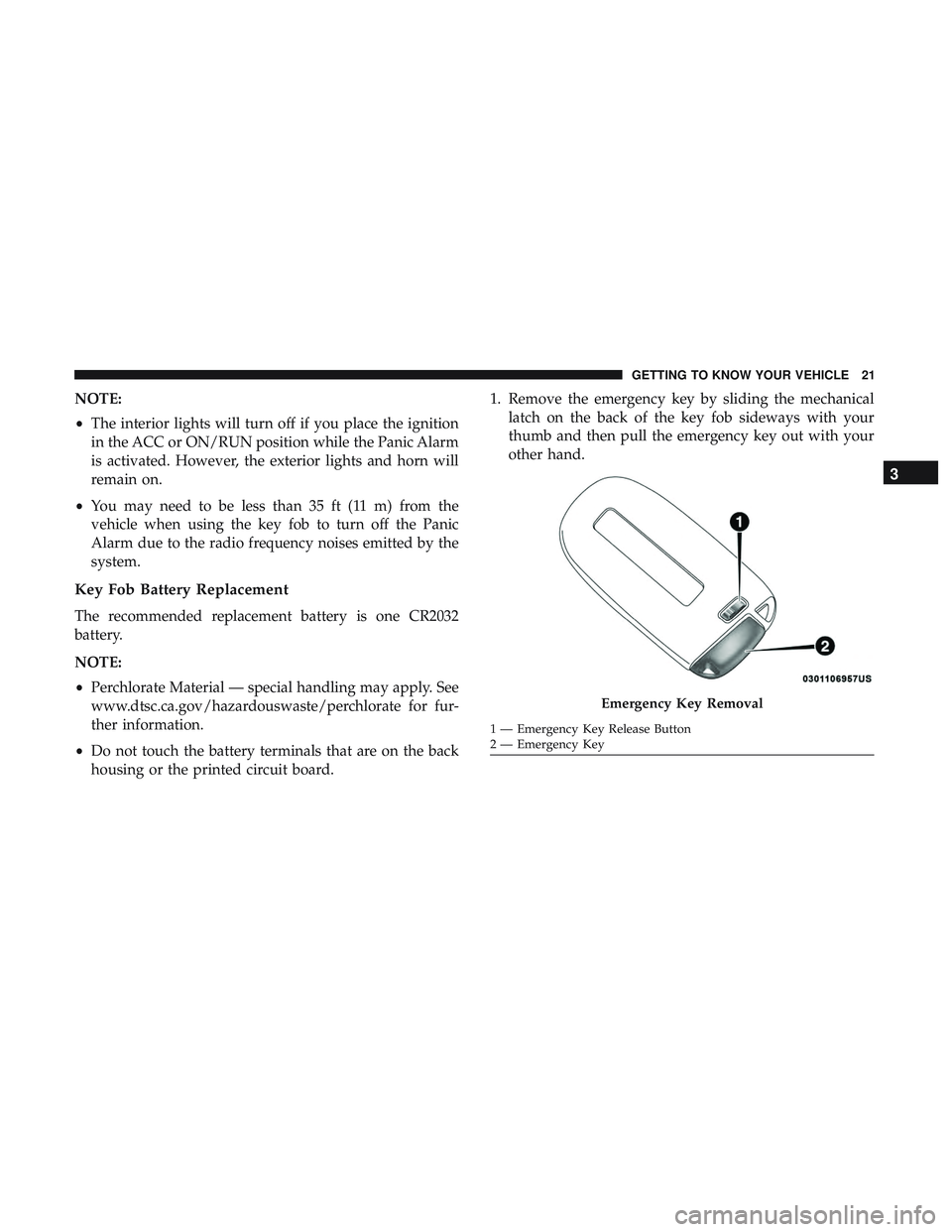 DODGE CHALLENGER SRT 2018  Owners Manual NOTE:
•The interior lights will turn off if you place the ignition
in the ACC or ON/RUN position while the Panic Alarm
is activated. However, the exterior lights and horn will
remain on.
• You may