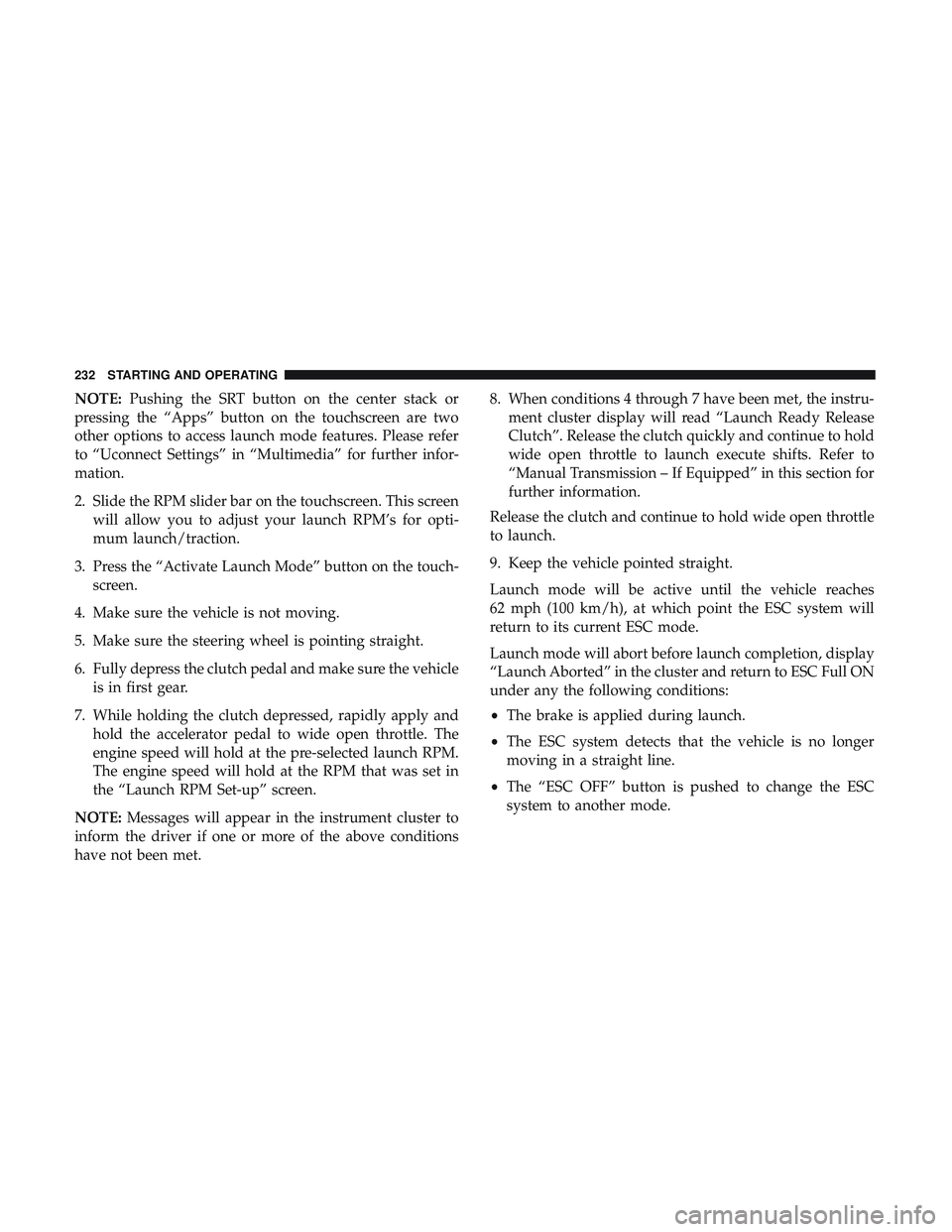 DODGE CHALLENGER SRT 2018  Owners Manual NOTE:Pushing the SRT button on the center stack or
pressing the “Apps” button on the touchscreen are two
other options to access launch mode features. Please refer
to “Uconnect Settings” in 