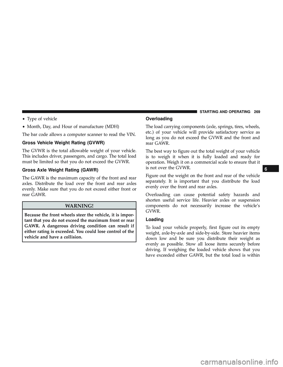 DODGE CHALLENGER SRT 2018  Owners Manual •Type of vehicle
• Month, Day, and Hour of manufacture (MDH)
The bar code allows a computer scanner to read the VIN.
Gross Vehicle Weight Rating (GVWR)
The GVWR is the total allowable weight of yo