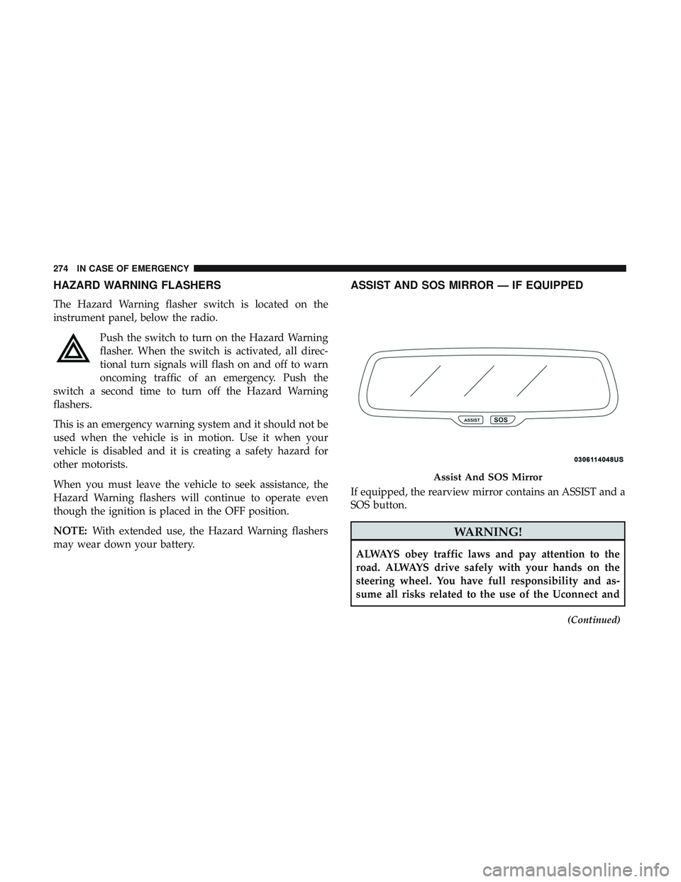 DODGE CHALLENGER SRT 2018  Owners Manual HAZARD WARNING FLASHERS
The Hazard Warning flasher switch is located on the
instrument panel, below the radio.Push the switch to turn on the Hazard Warning
flasher. When the switch is activated, all d