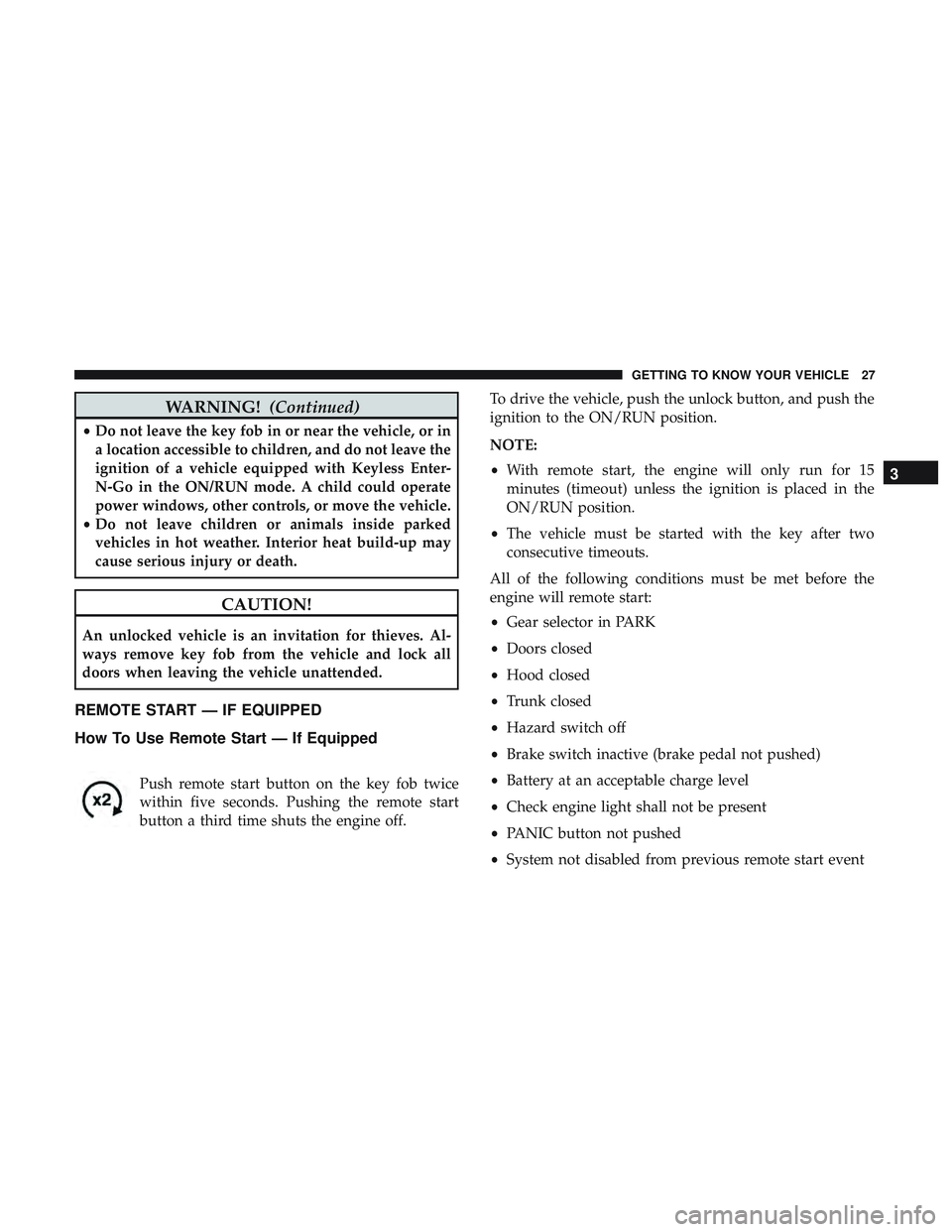 DODGE CHALLENGER SRT 2018  Owners Manual WARNING!(Continued)
•Do not leave the key fob in or near the vehicle, or in
a location accessible to children, and do not leave the
ignition of a vehicle equipped with Keyless Enter-
N-Go in the ON/