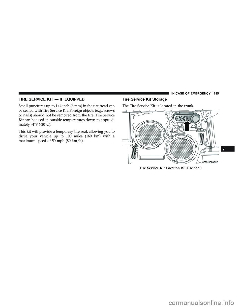 DODGE CHALLENGER SRT 2018 Workshop Manual TIRE SERVICE KIT — IF EQUIPPED
Small punctures up to 1/4 inch (6 mm) in the tire tread can
be sealed with Tire Service Kit. Foreign objects (e.g., screws
or nails) should not be removed from the tir