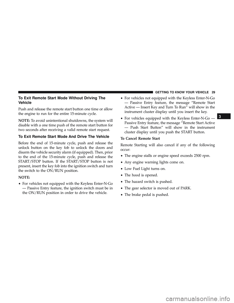 DODGE CHALLENGER SRT 2018 Owners Guide To Exit Remote Start Mode Without Driving The
Vehicle
Push and release the remote start button one time or allow
the engine to run for the entire 15-minute cycle.
NOTE:To avoid unintentional shutdowns DODGE CHALLENGER SRT 2018 Owners Guide To Exit Remote Start Mode Without Driving The
Vehicle
Push and release the remote start button one time or allow
the engine to run for the entire 15-minute cycle.
NOTE:To avoid unintentional shutdowns