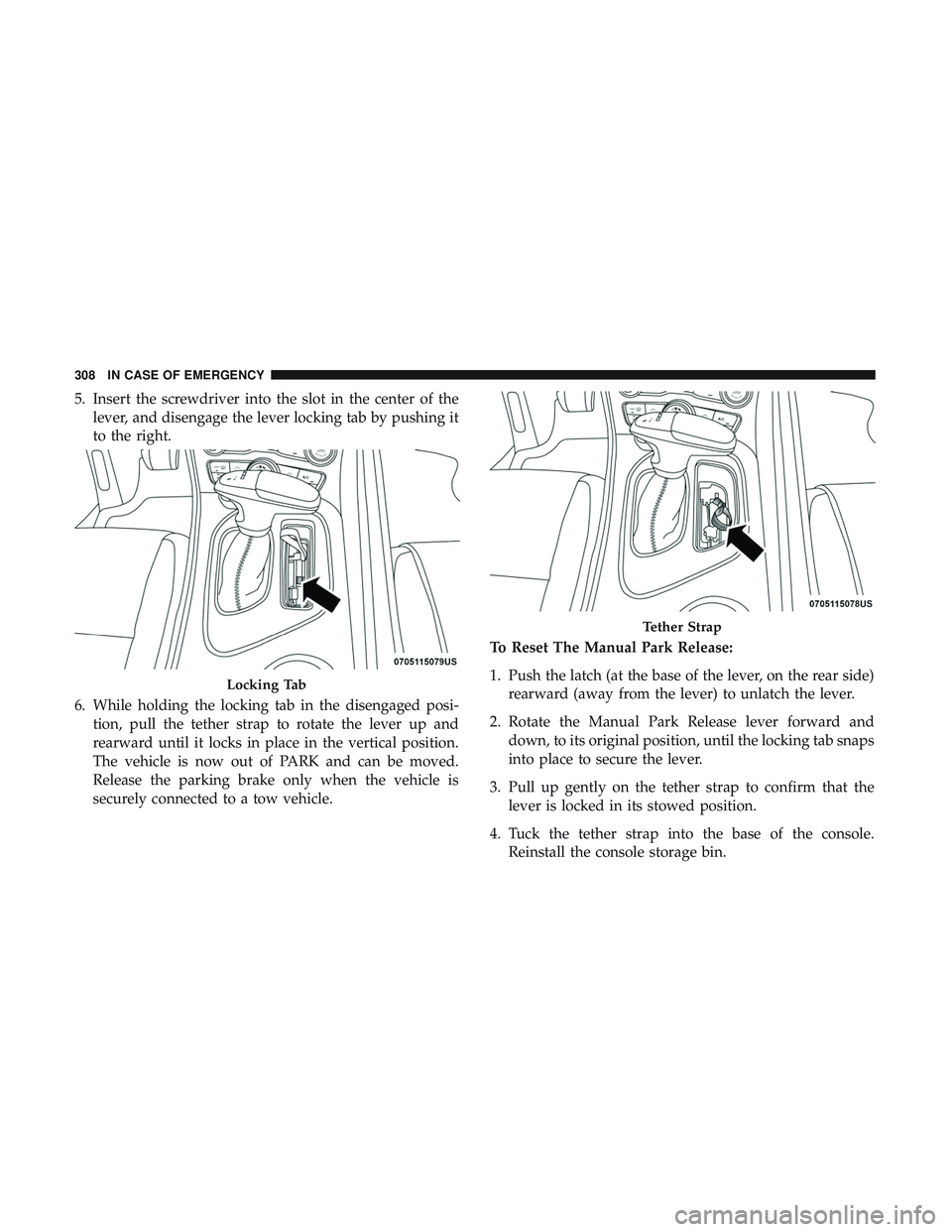 DODGE CHALLENGER SRT 2018  Owners Manual 5. Insert the screwdriver into the slot in the center of thelever, and disengage the lever locking tab by pushing it
to the right.
6. While holding the locking tab in the disengaged posi- tion, pull t DODGE CHALLENGER SRT 2018  Owners Manual 5. Insert the screwdriver into the slot in the center of thelever, and disengage the lever locking tab by pushing it
to the right.
6. While holding the locking tab in the disengaged posi- tion, pull t