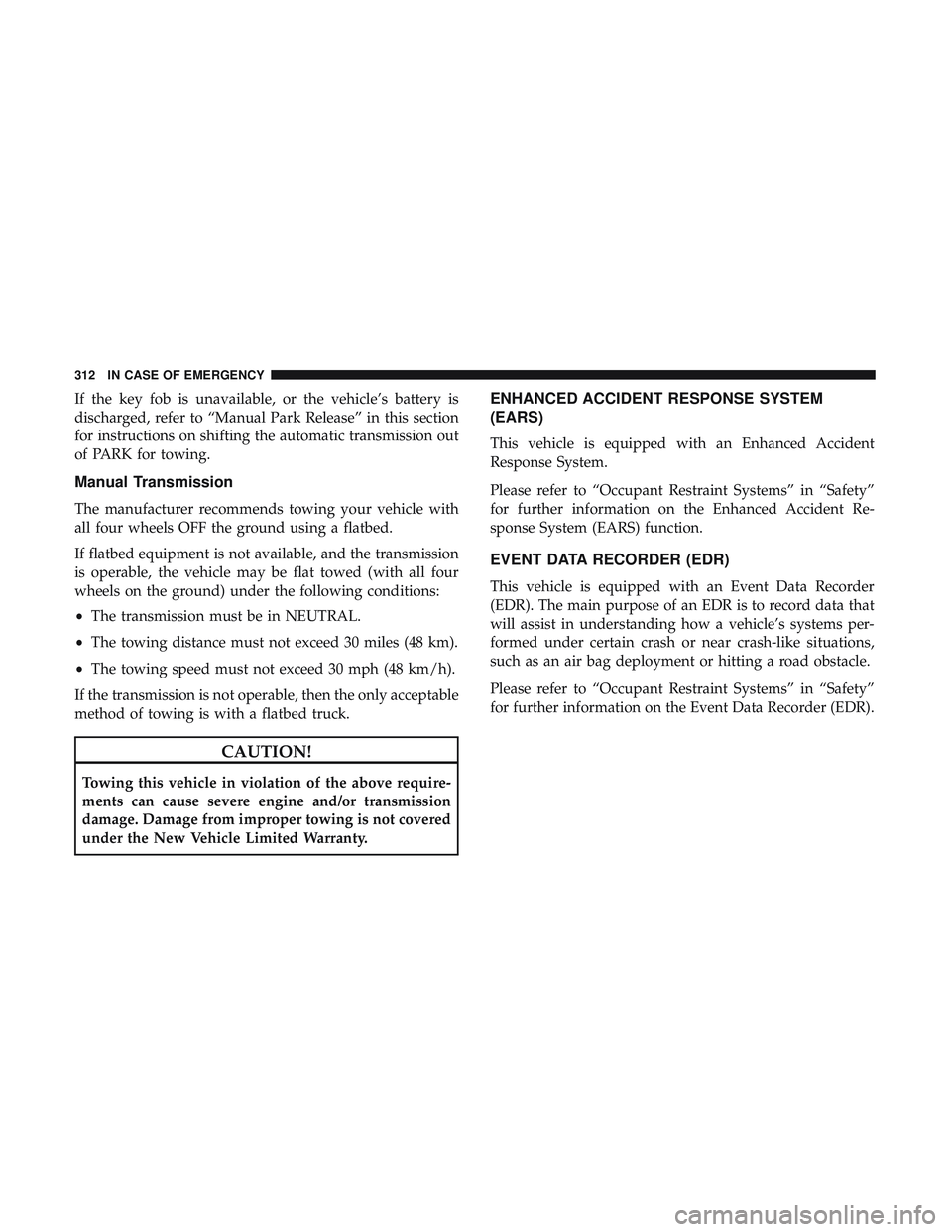DODGE CHALLENGER SRT 2018  Owners Manual If the key fob is unavailable, or the vehicle’s battery is
discharged, refer to “Manual Park Release” in this section
for instructions on shifting the automatic transmission out
of PARK for towi
