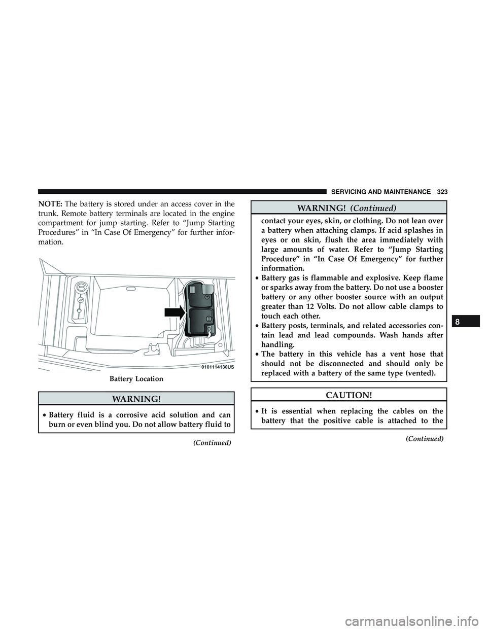 DODGE CHALLENGER SRT 2018  Owners Manual NOTE:The battery is stored under an access cover in the
trunk. Remote battery terminals are located in the engine
compartment for jump starting. Refer to “Jump Starting
Procedures” in “In Case O