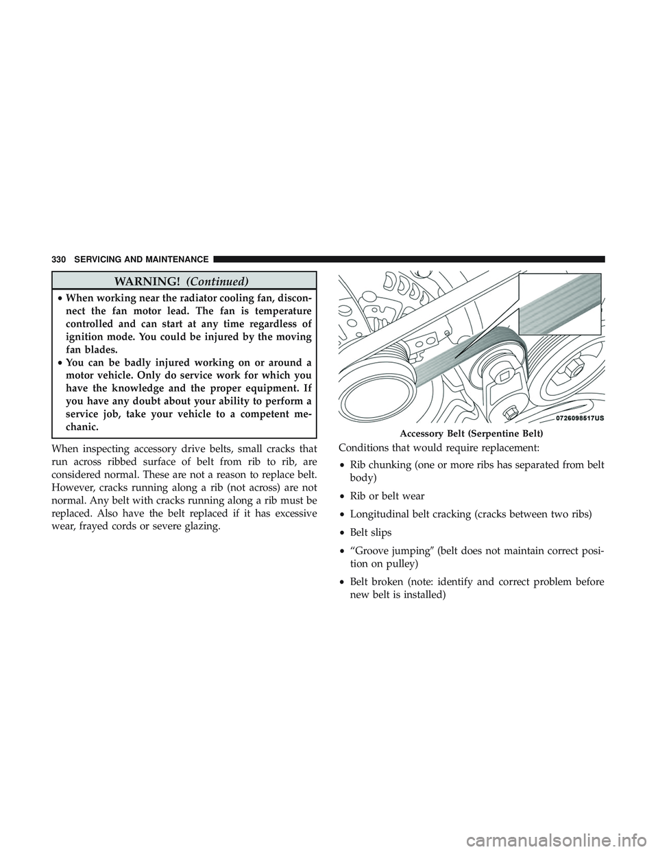 DODGE CHALLENGER SRT 2018  Owners Manual WARNING!(Continued)
•When working near the radiator cooling fan, discon-
nect the fan motor lead. The fan is temperature
controlled and can start at any time regardless of
ignition mode. You could b DODGE CHALLENGER SRT 2018  Owners Manual WARNING!(Continued)
•When working near the radiator cooling fan, discon-
nect the fan motor lead. The fan is temperature
controlled and can start at any time regardless of
ignition mode. You could b