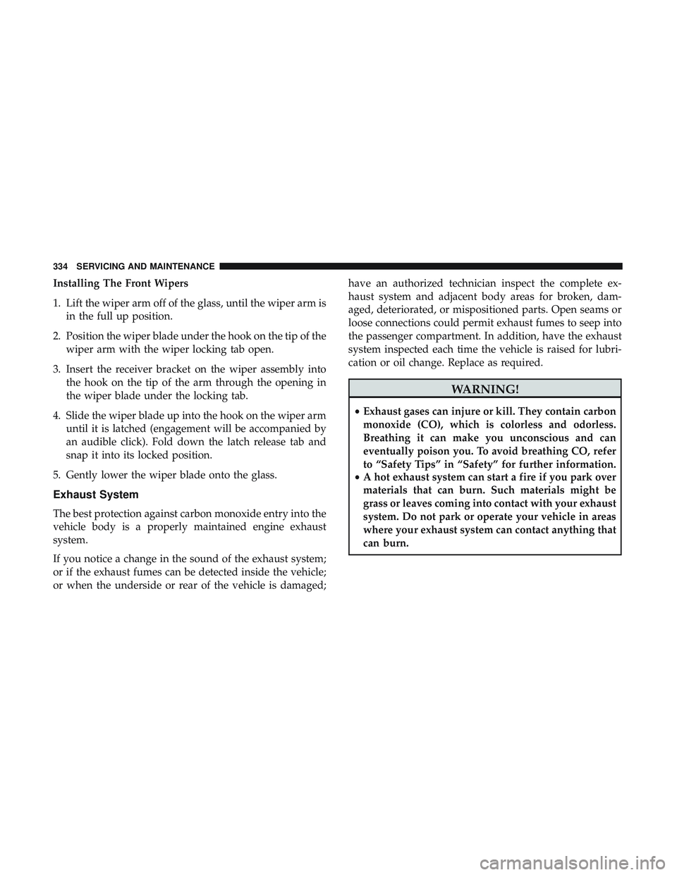 DODGE CHALLENGER SRT 2018  Owners Manual Installing The Front Wipers
1. Lift the wiper arm off of the glass, until the wiper arm isin the full up position.
2. Position the wiper blade under the hook on the tip of the wiper arm with the wiper