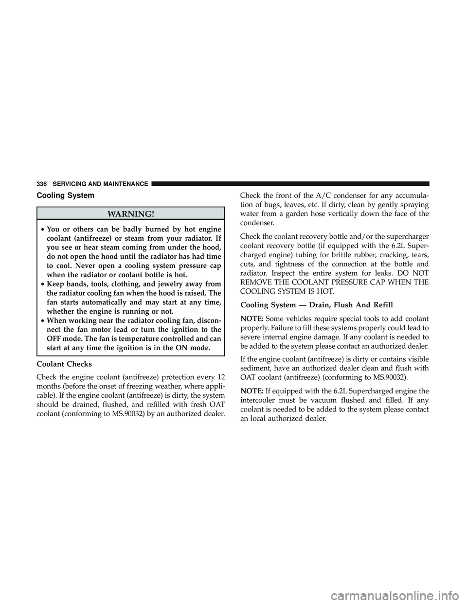 DODGE CHALLENGER SRT 2018  Owners Manual Cooling System
WARNING!
•You or others can be badly burned by hot engine
coolant (antifreeze) or steam from your radiator. If
you see or hear steam coming from under the hood,
do not open the hood u DODGE CHALLENGER SRT 2018  Owners Manual Cooling System
WARNING!
•You or others can be badly burned by hot engine
coolant (antifreeze) or steam from your radiator. If
you see or hear steam coming from under the hood,
do not open the hood u