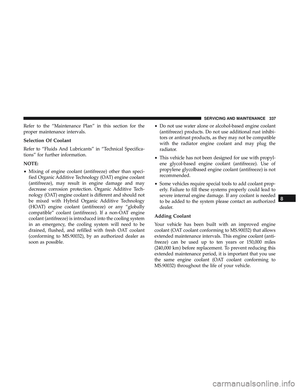 DODGE CHALLENGER SRT 2018  Owners Manual Refer to the “Maintenance Plan” in this section for the
proper maintenance intervals.
Selection Of Coolant
Refer to “Fluids And Lubricants” in “Technical Specifica-
tions” for further info DODGE CHALLENGER SRT 2018  Owners Manual Refer to the “Maintenance Plan” in this section for the
proper maintenance intervals.
Selection Of Coolant
Refer to “Fluids And Lubricants” in “Technical Specifica-
tions” for further info
