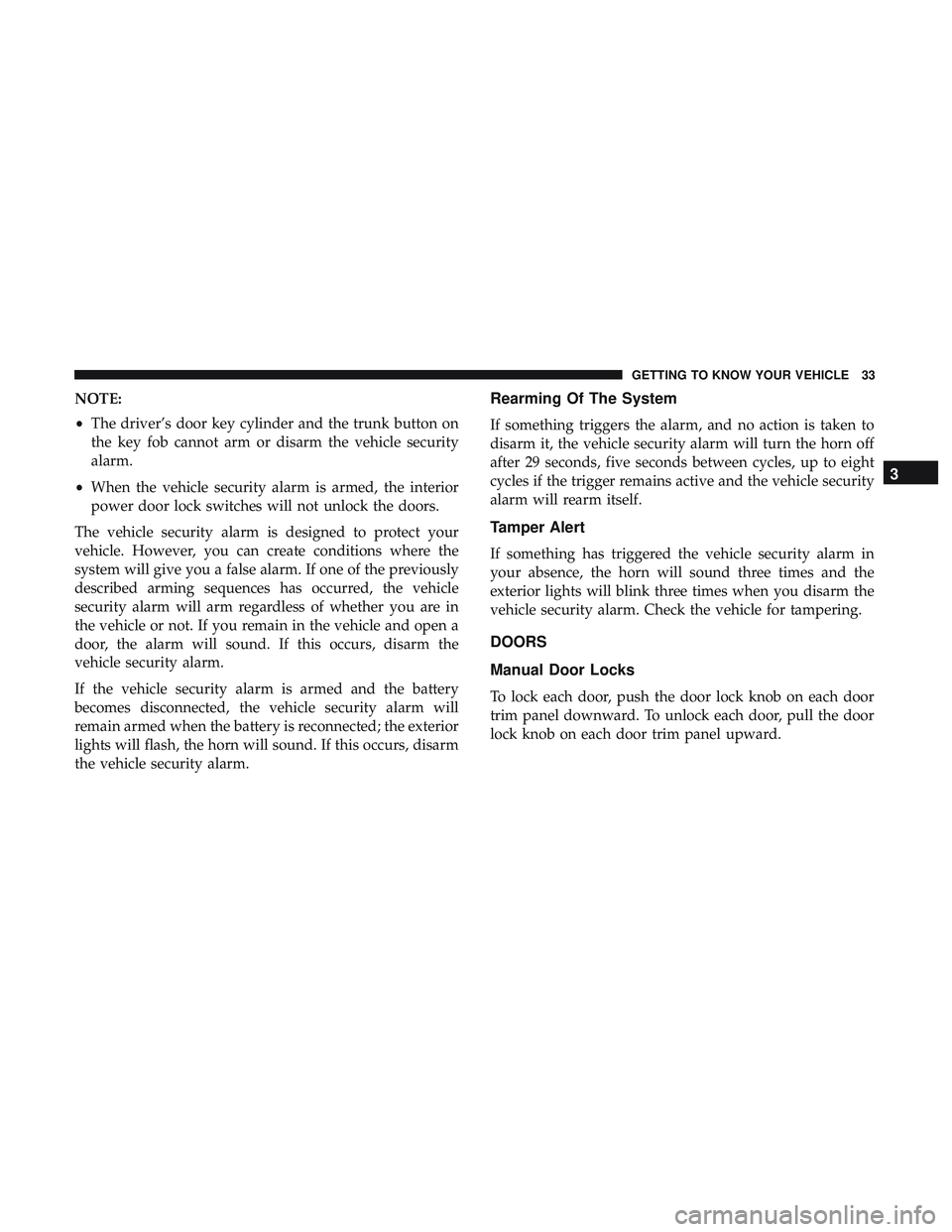 DODGE CHALLENGER SRT 2018 Owners Guide NOTE:
•The driver’s door key cylinder and the trunk button on
the key fob cannot arm or disarm the vehicle security
alarm.
• When the vehicle security alarm is armed, the interior
power door loc DODGE CHALLENGER SRT 2018 Owners Guide NOTE:
•The driver’s door key cylinder and the trunk button on
the key fob cannot arm or disarm the vehicle security
alarm.
• When the vehicle security alarm is armed, the interior
power door loc