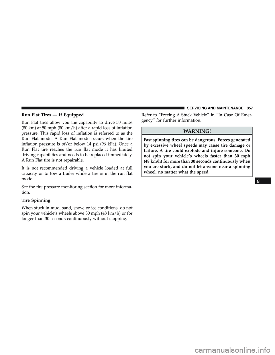 DODGE CHALLENGER SRT 2018  Owners Manual Run Flat Tires — If Equipped
Run Flat tires allow you the capability to drive 50 miles
(80 km) at 50 mph (80 km/h) after a rapid loss of inflation
pressure. This rapid loss of inflation is referred 