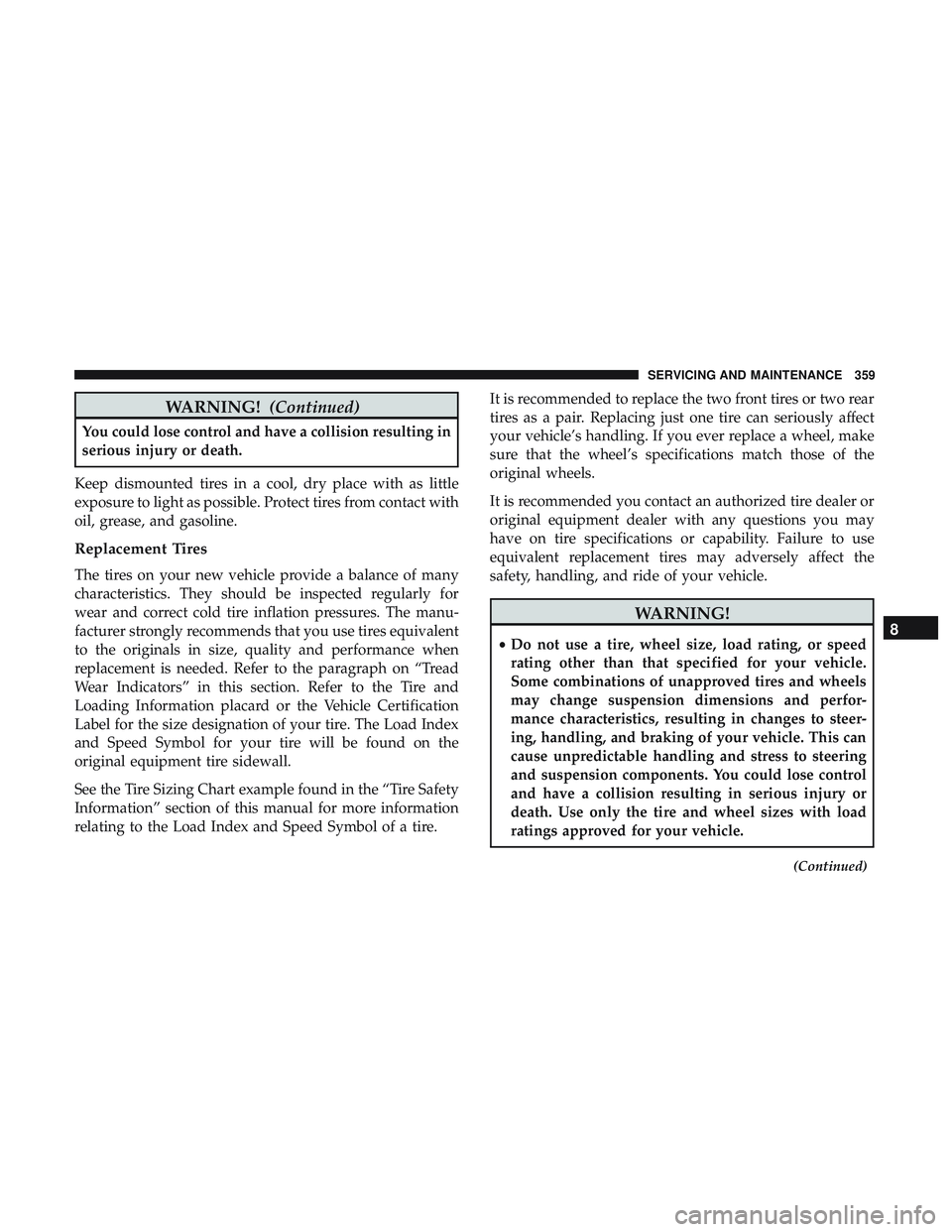 DODGE CHALLENGER SRT 2018  Owners Manual WARNING!(Continued)
You could lose control and have a collision resulting in
serious injury or death.
Keep dismounted tires in a cool, dry place with as little
exposure to light as possible. Protect t DODGE CHALLENGER SRT 2018  Owners Manual WARNING!(Continued)
You could lose control and have a collision resulting in
serious injury or death.
Keep dismounted tires in a cool, dry place with as little
exposure to light as possible. Protect t
