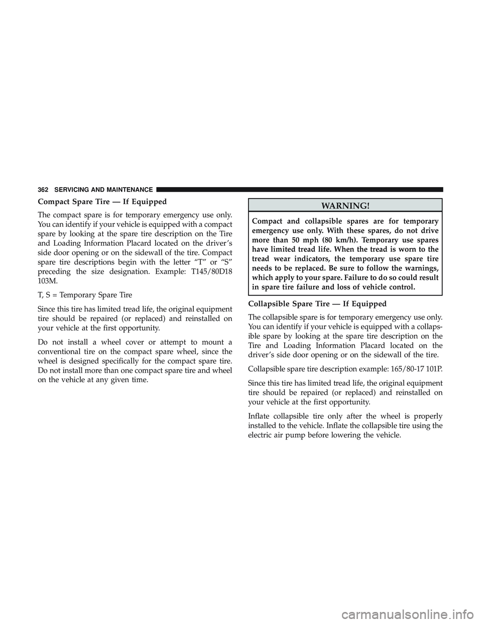 DODGE CHALLENGER SRT 2018  Owners Manual Compact Spare Tire — If Equipped
The compact spare is for temporary emergency use only.
You can identify if your vehicle is equipped with a compact
spare by looking at the spare tire description on  DODGE CHALLENGER SRT 2018  Owners Manual Compact Spare Tire — If Equipped
The compact spare is for temporary emergency use only.
You can identify if your vehicle is equipped with a compact
spare by looking at the spare tire description on