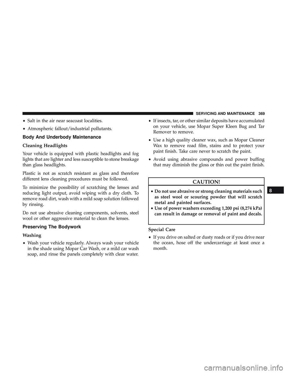 DODGE CHALLENGER SRT 2018  Owners Manual •Salt in the air near seacoast localities.
• Atmospheric fallout/industrial pollutants.
Body And Underbody Maintenance
Cleaning Headlights
Your vehicle is equipped with plastic headlights and fog
