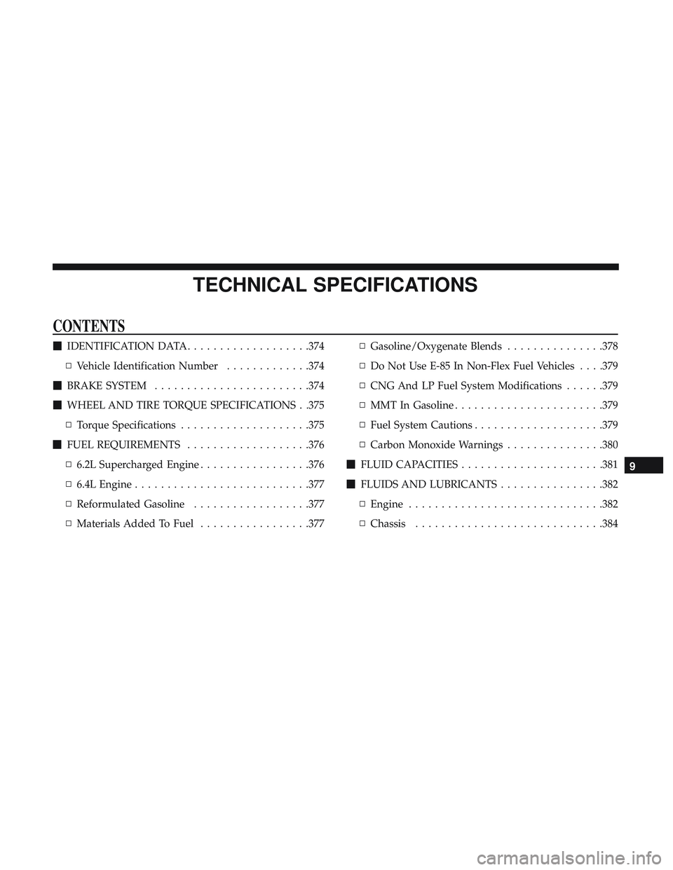 DODGE CHALLENGER SRT 2018  Owners Manual TECHNICAL SPECIFICATIONS
CONTENTS
IDENTIFICATION DATA ...................374
▫ Vehicle Identification Number .............374
 BRAKE SYSTEM ....................... .374
 WHEEL AND TIRE TORQUE SPE