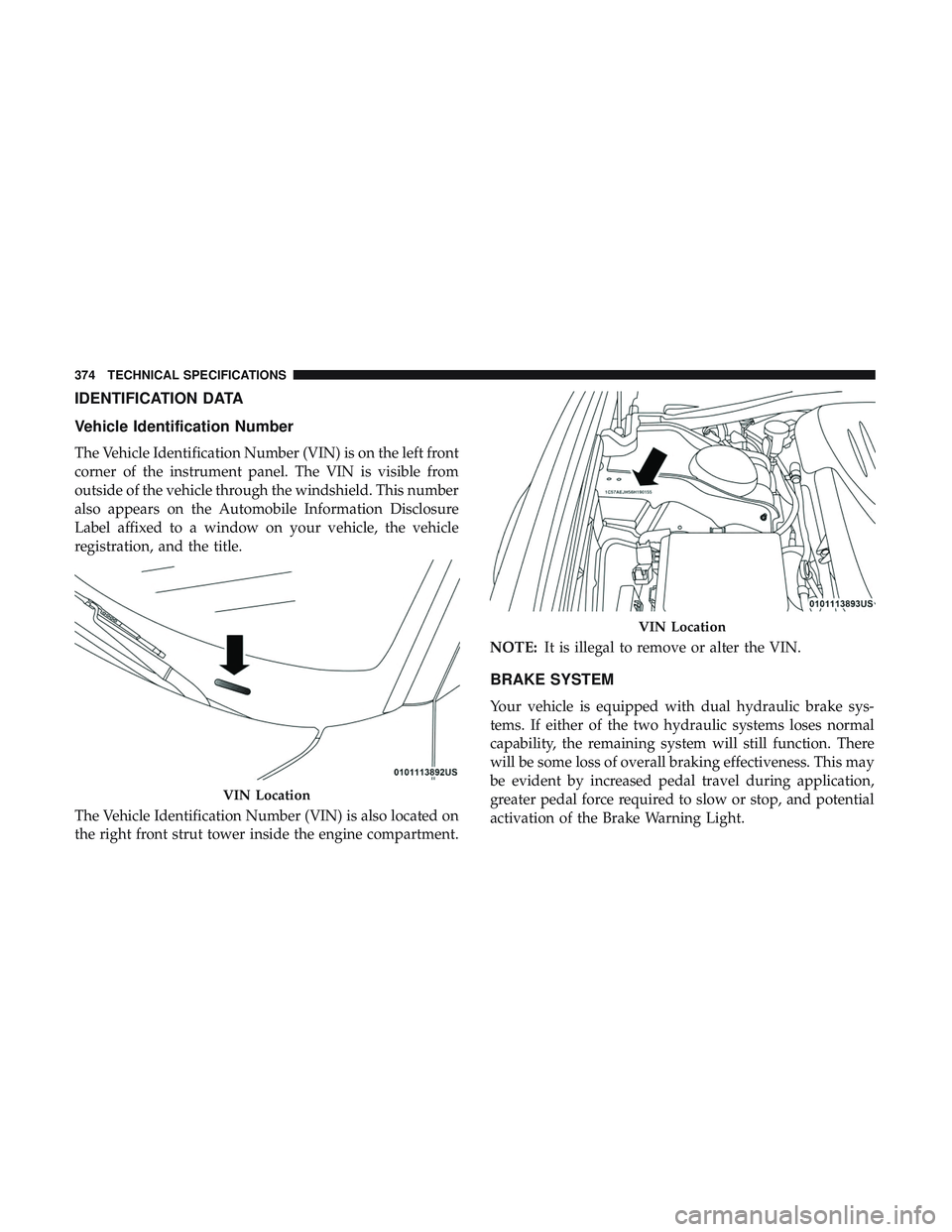 DODGE CHALLENGER SRT 2018  Owners Manual IDENTIFICATION DATA
Vehicle Identification Number
The Vehicle Identification Number (VIN) is on the left front
corner of the instrument panel. The VIN is visible from
outside of the vehicle through th