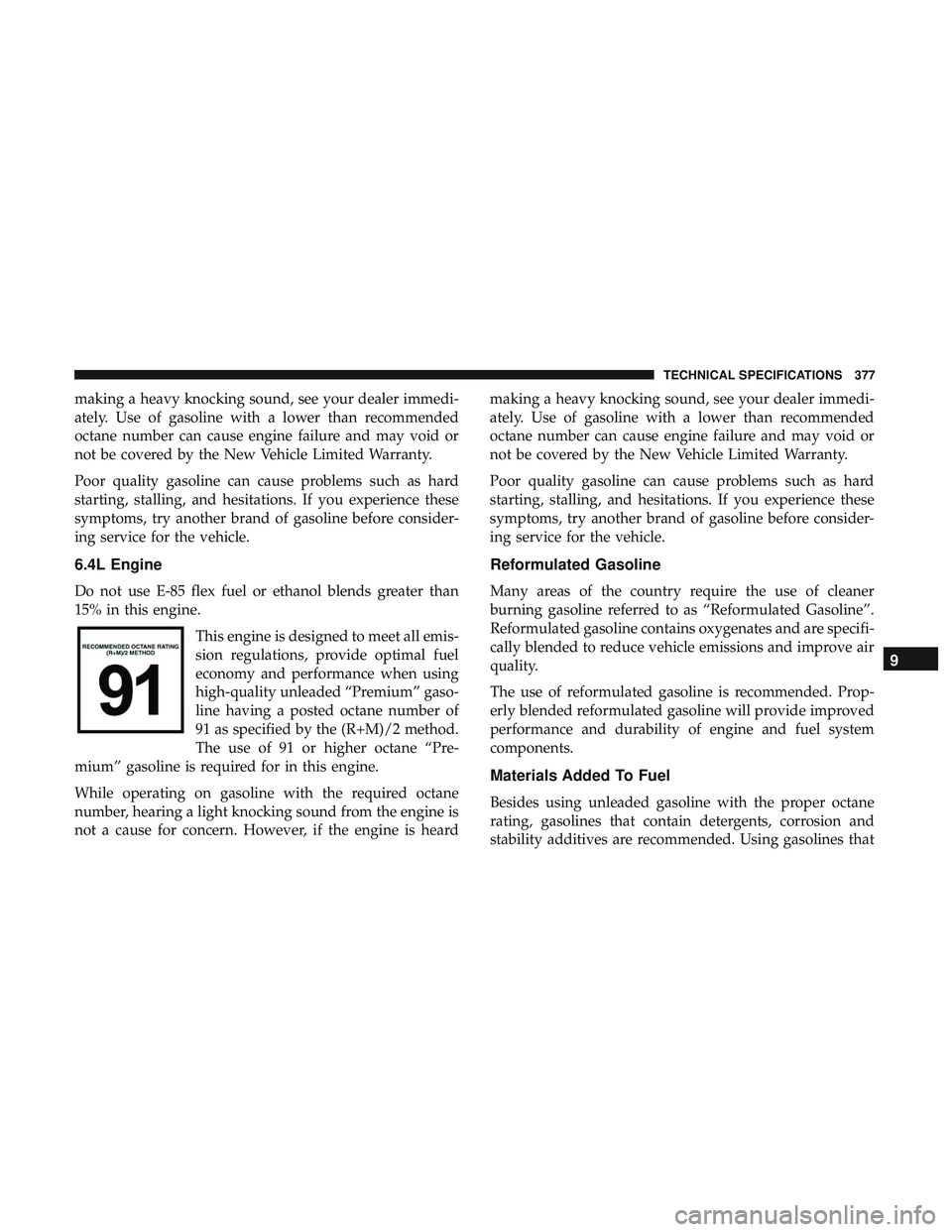 DODGE CHALLENGER SRT 2018  Owners Manual making a heavy knocking sound, see your dealer immedi-
ately. Use of gasoline with a lower than recommended
octane number can cause engine failure and may void or
not be covered by the New Vehicle Lim