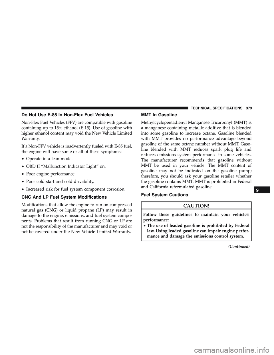 DODGE CHALLENGER SRT 2018  Owners Manual Do Not Use E-85 In Non-Flex Fuel Vehicles
Non-Flex Fuel Vehicles (FFV) are compatible with gasoline
containing up to 15% ethanol (E-15). Use of gasoline with
higher ethanol content may void the New Ve
