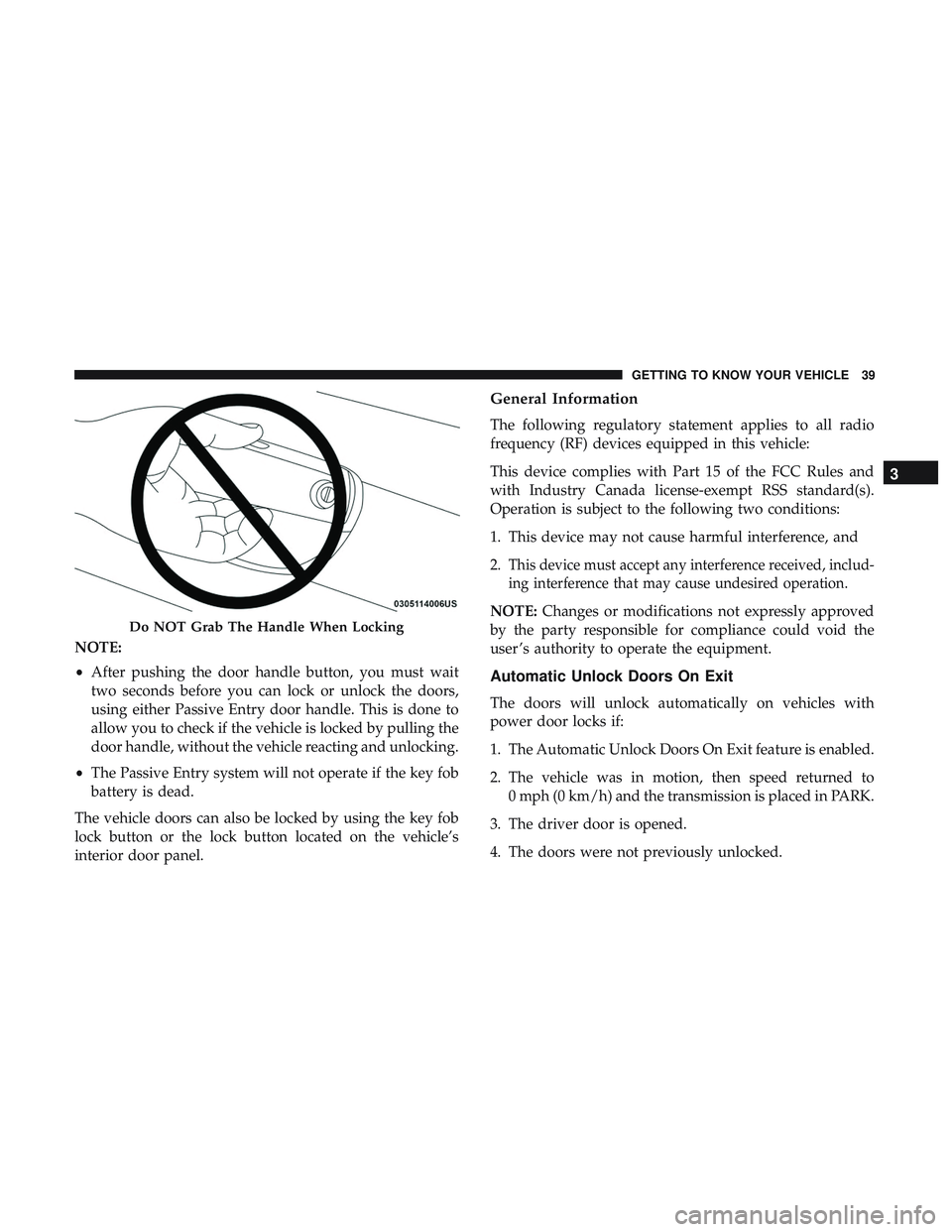 DODGE CHALLENGER SRT 2018 Service Manual NOTE:
•After pushing the door handle button, you must wait
two seconds before you can lock or unlock the doors,
using either Passive Entry door handle. This is done to
allow you to check if the vehi DODGE CHALLENGER SRT 2018 Service Manual NOTE:
•After pushing the door handle button, you must wait
two seconds before you can lock or unlock the doors,
using either Passive Entry door handle. This is done to
allow you to check if the vehi