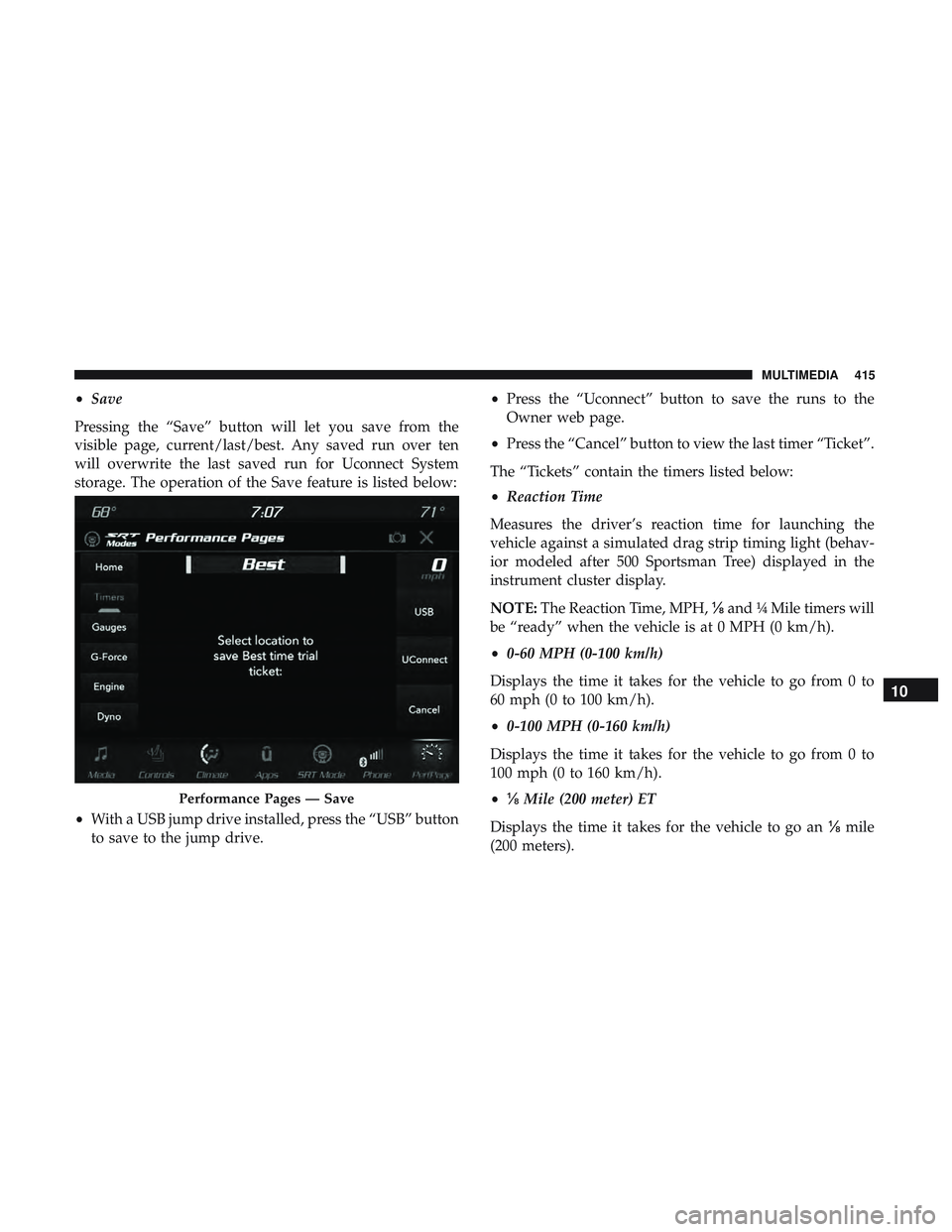 DODGE CHALLENGER SRT 2018  Owners Manual •Save
Pressing the “Save” button will let you save from the
visible page, current/last/best. Any saved run over ten
will overwrite the last saved run for Uconnect System
storage. The operation o DODGE CHALLENGER SRT 2018  Owners Manual •Save
Pressing the “Save” button will let you save from the
visible page, current/last/best. Any saved run over ten
will overwrite the last saved run for Uconnect System
storage. The operation o