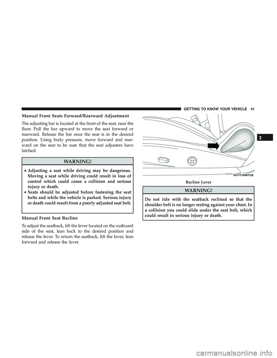 DODGE CHALLENGER SRT 2018 Service Manual Manual Front Seats Forward/Rearward Adjustment
The adjusting bar is located at the front of the seat, near the
floor. Pull the bar upward to move the seat forward or
rearward. Release the bar once the DODGE CHALLENGER SRT 2018 Service Manual Manual Front Seats Forward/Rearward Adjustment
The adjusting bar is located at the front of the seat, near the
floor. Pull the bar upward to move the seat forward or
rearward. Release the bar once the