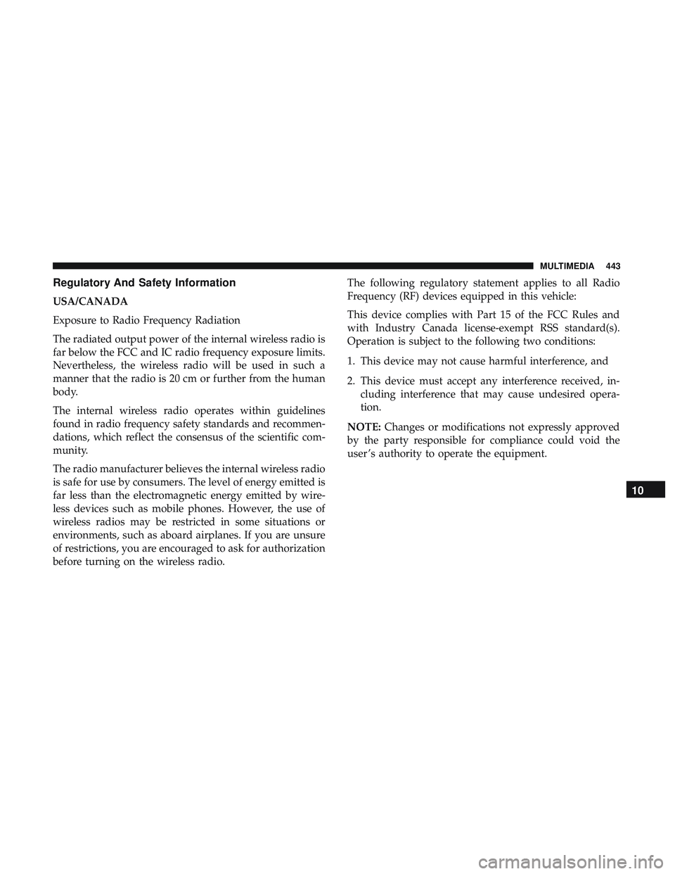 DODGE CHALLENGER SRT 2018 Owners Guide Regulatory And Safety Information
USA/CANADA
Exposure to Radio Frequency Radiation
The radiated output power of the internal wireless radio is
far below the FCC and IC radio frequency exposure limits.