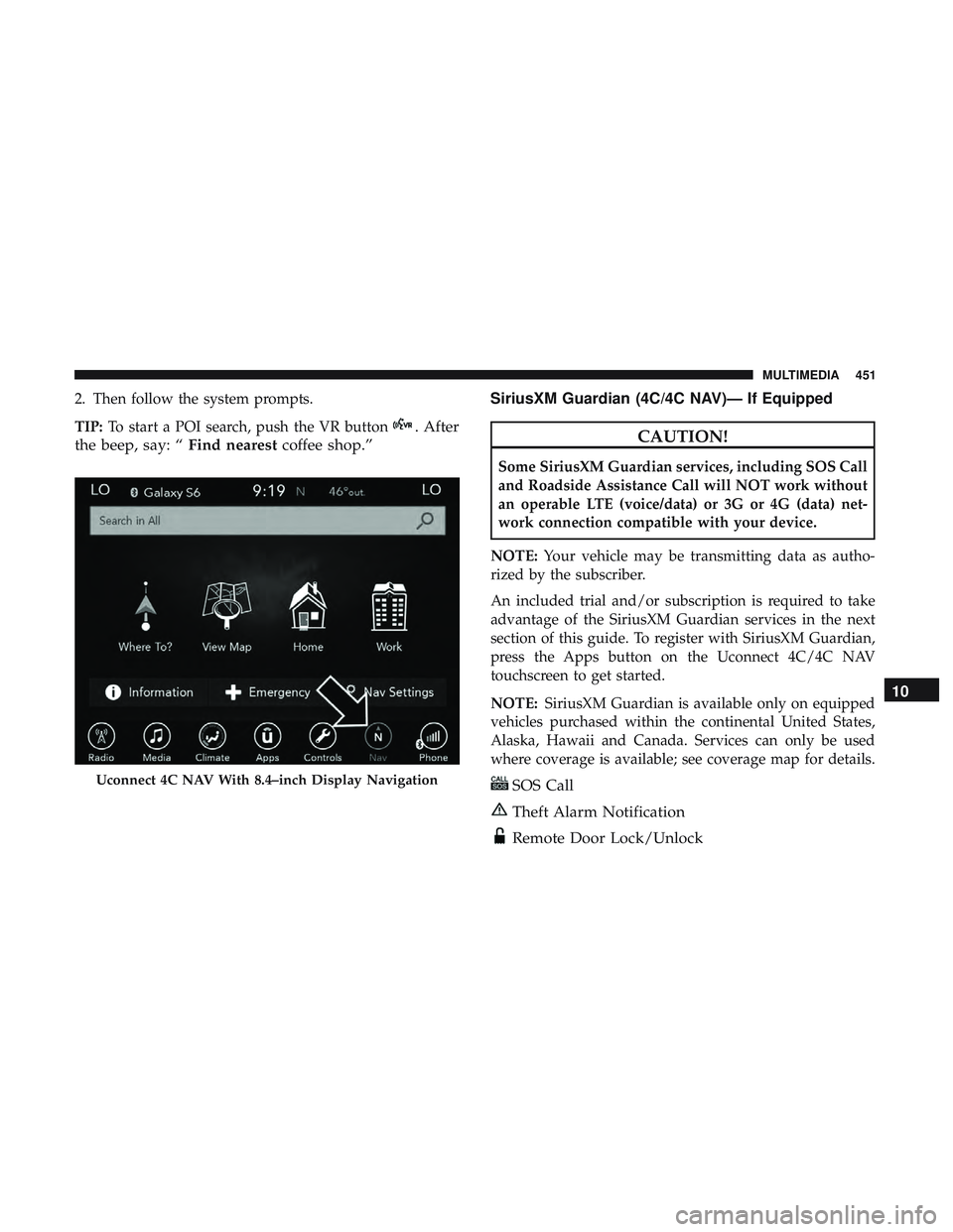 DODGE CHALLENGER SRT 2018 User Guide 2. Then follow the system prompts.
TIP:To start a POI search, push the VR button
. After
the beep, say: “ Find nearestcoffee shop.” SiriusXM Guardian (4C/4C NAV)— If EquippedCAUTION!
Some Sirius