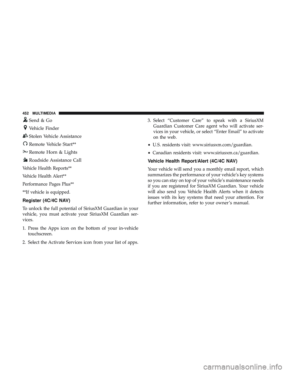 DODGE CHALLENGER SRT 2018 Owners Manual Send & Go
Vehicle Finder
Stolen Vehicle Assistance
Remote Vehicle Start**
Remote Horn & Lights
Roadside Assistance Call
Vehicle Health Reports**
Vehicle Health Alert**
Performance Pages Plus**
**If ve