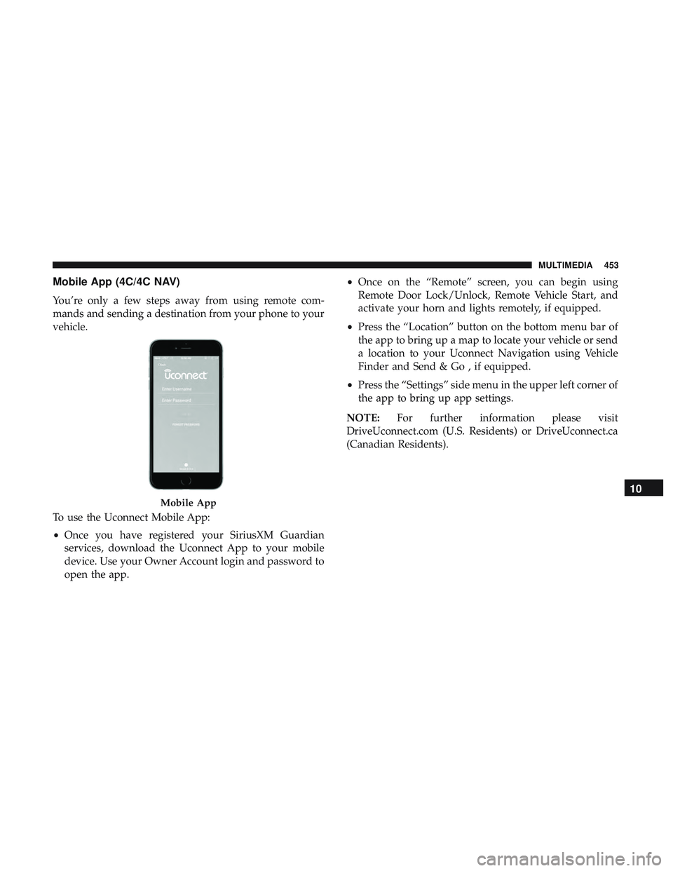 DODGE CHALLENGER SRT 2018 Owners Manual Mobile App (4C/4C NAV)
You’re only a few steps away from using remote com-
mands and sending a destination from your phone to your
vehicle.
To use the Uconnect Mobile App:
•Once you have registere