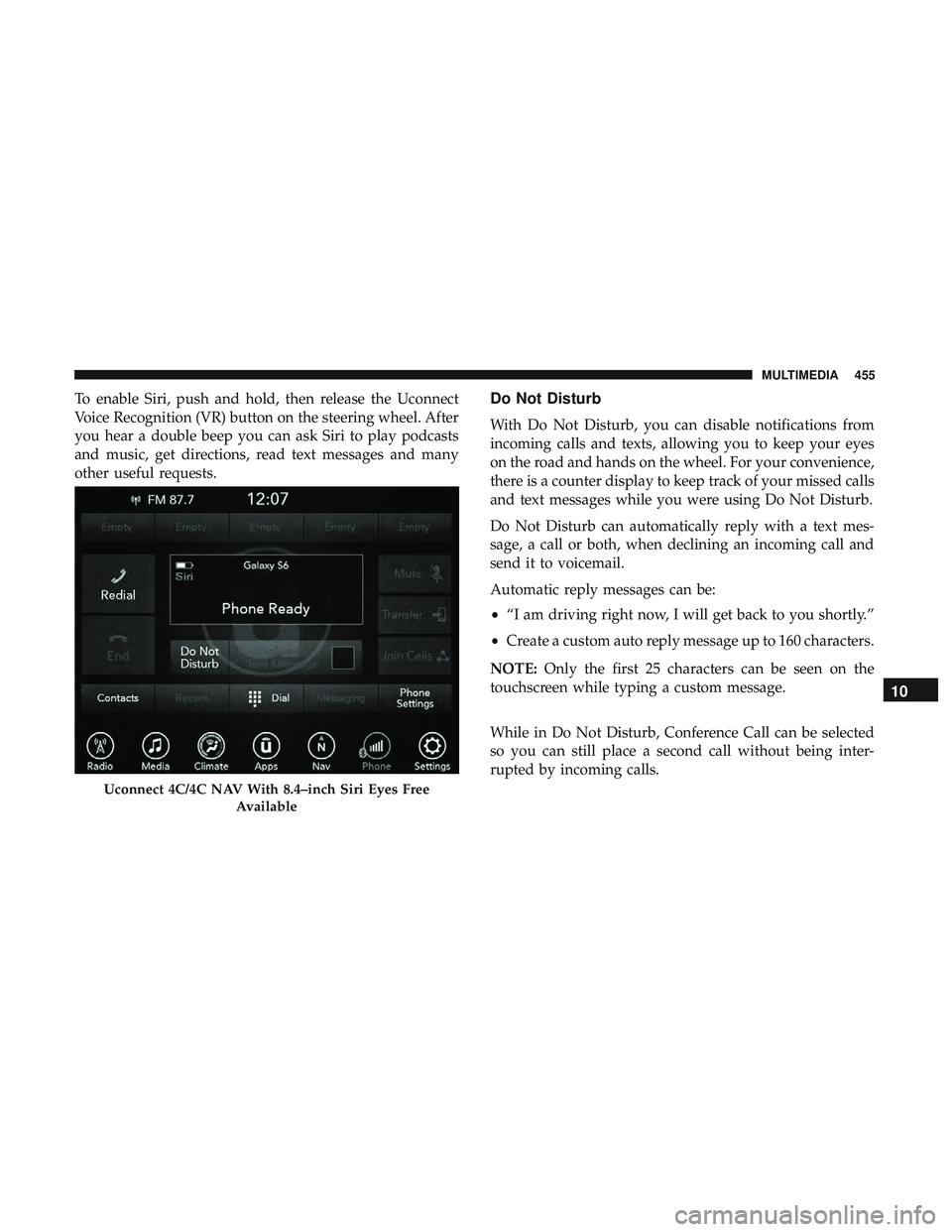 DODGE CHALLENGER SRT 2018  Owners Manual To enable Siri, push and hold, then release the Uconnect
Voice Recognition (VR) button on the steering wheel. After
you hear a double beep you can ask Siri to play podcasts
and music, get directions, 