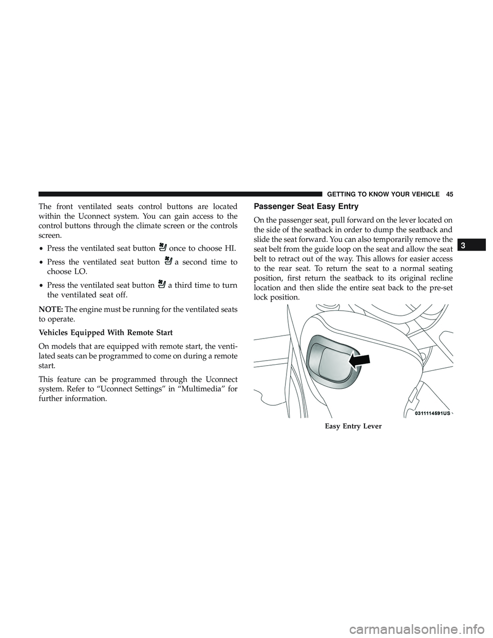 DODGE CHALLENGER SRT 2018  Owners Manual The front ventilated seats control buttons are located
within the Uconnect system. You can gain access to the
control buttons through the climate screen or the controls
screen.
•Press the ventilated