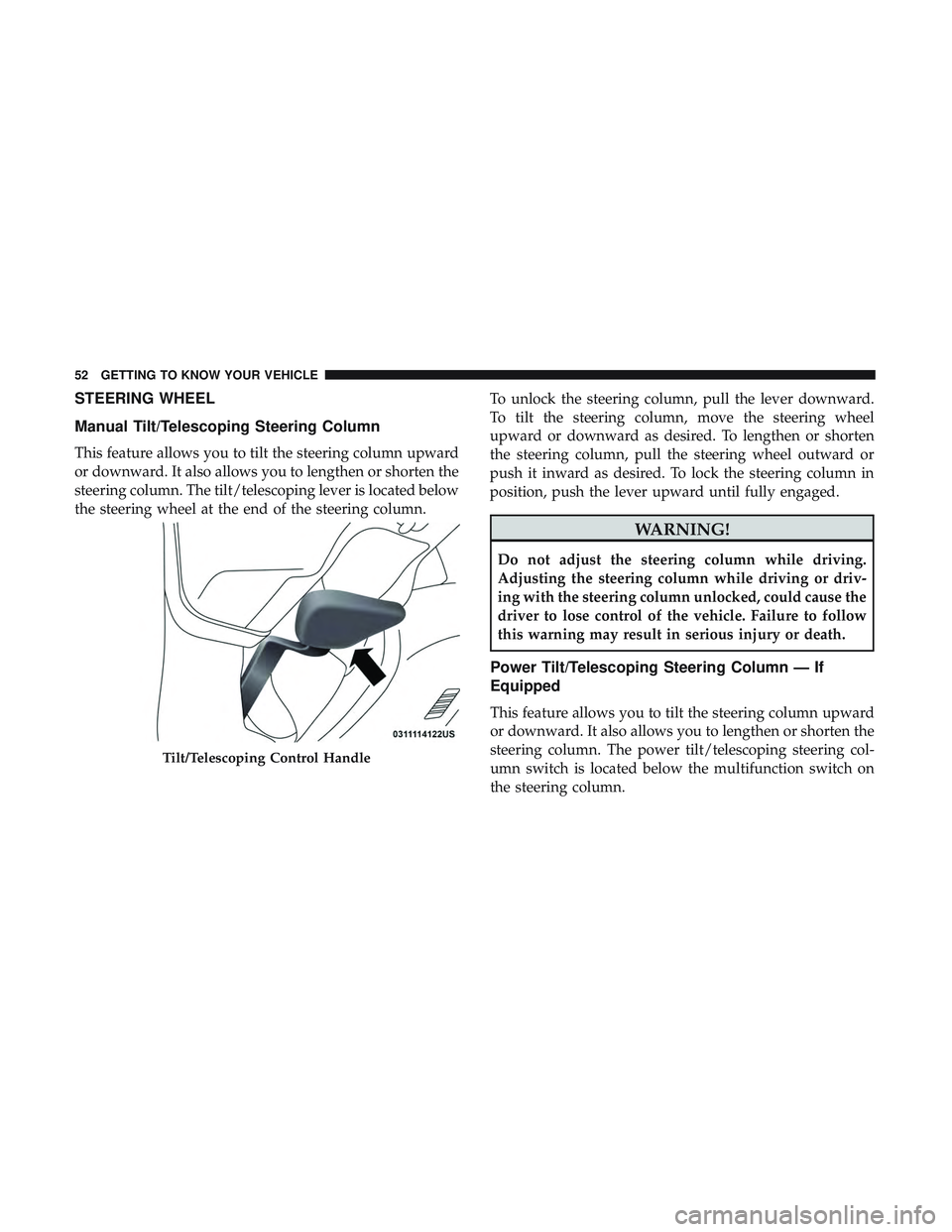 DODGE CHALLENGER SRT 2018  Owners Manual STEERING WHEEL
Manual Tilt/Telescoping Steering Column
This feature allows you to tilt the steering column upward
or downward. It also allows you to lengthen or shorten the
steering column. The tilt/t