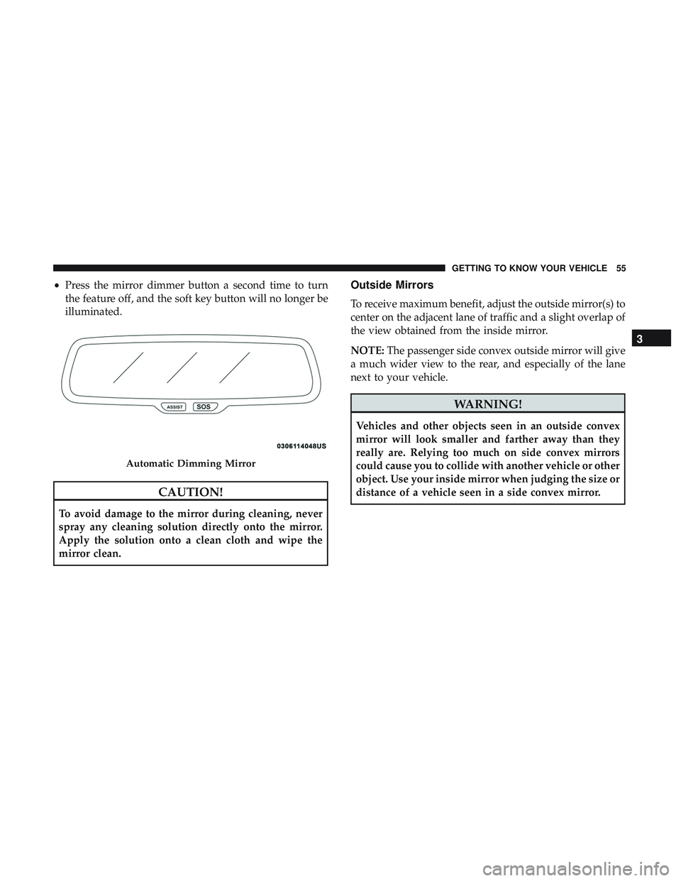 DODGE CHALLENGER SRT 2018 Workshop Manual •Press the mirror dimmer button a second time to turn
the feature off, and the soft key button will no longer be
illuminated.
CAUTION!
To avoid damage to the mirror during cleaning, never
spray any  DODGE CHALLENGER SRT 2018 Workshop Manual •Press the mirror dimmer button a second time to turn
the feature off, and the soft key button will no longer be
illuminated.
CAUTION!
To avoid damage to the mirror during cleaning, never
spray any