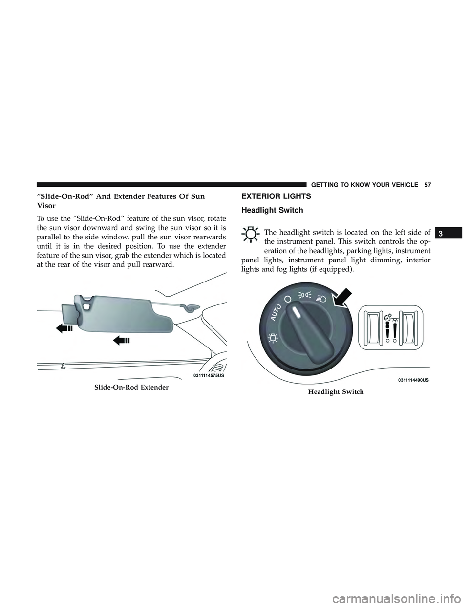 DODGE CHALLENGER SRT 2018 Workshop Manual “Slide-On-Rod” And Extender Features Of Sun
Visor
To use the “Slide-On-Rod” feature of the sun visor, rotate
the sun visor downward and swing the sun visor so it is
parallel to the side window DODGE CHALLENGER SRT 2018 Workshop Manual “Slide-On-Rod” And Extender Features Of Sun
Visor
To use the “Slide-On-Rod” feature of the sun visor, rotate
the sun visor downward and swing the sun visor so it is
parallel to the side window