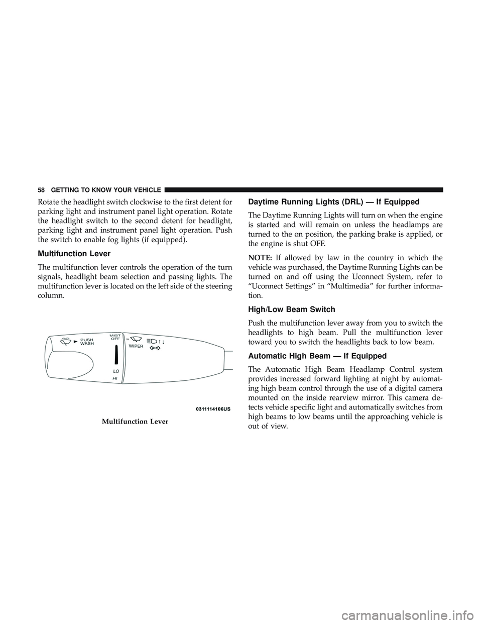 DODGE CHALLENGER SRT 2018  Owners Manual Rotate the headlight switch clockwise to the first detent for
parking light and instrument panel light operation. Rotate
the headlight switch to the second detent for headlight,
parking light and inst