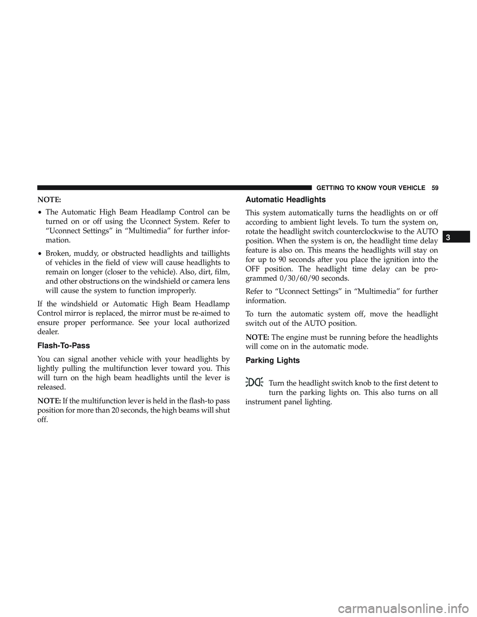 DODGE CHALLENGER SRT 2018 Repair Manual NOTE:
•The Automatic High Beam Headlamp Control can be
turned on or off using the Uconnect System. Refer to
“Uconnect Settings” in “Multimedia” for further infor-
mation.
• Broken, muddy,  DODGE CHALLENGER SRT 2018 Repair Manual NOTE:
•The Automatic High Beam Headlamp Control can be
turned on or off using the Uconnect System. Refer to
“Uconnect Settings” in “Multimedia” for further infor-
mation.
• Broken, muddy,