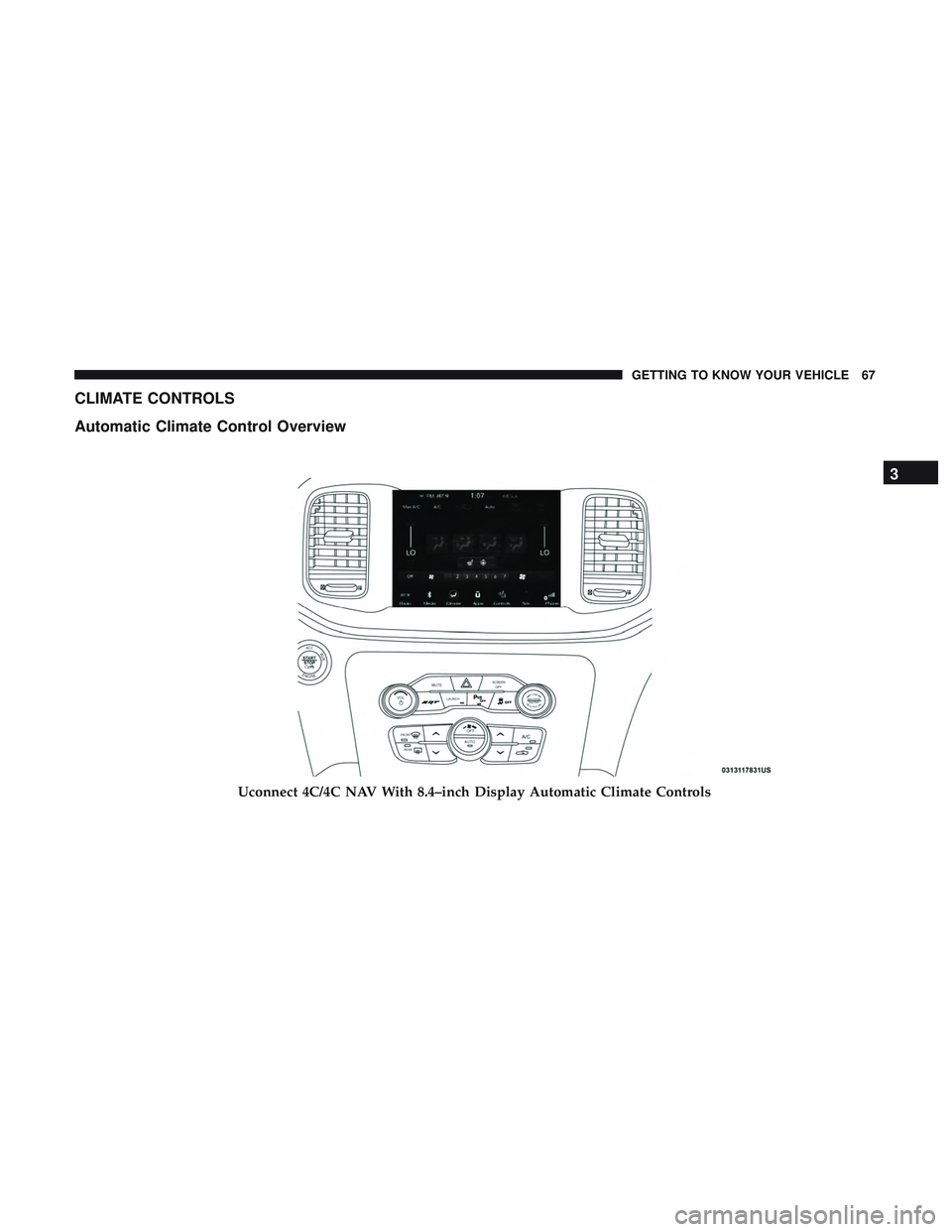 DODGE CHALLENGER SRT 2018 Repair Manual CLIMATE CONTROLS
Automatic Climate Control Overview
Uconnect 4C/4C NAV With 8.4–inch Display Automatic Climate Controls
3
GETTING TO KNOW YOUR VEHICLE 67  DODGE CHALLENGER SRT 2018 Repair Manual CLIMATE CONTROLS
Automatic Climate Control Overview
Uconnect 4C/4C NAV With 8.4–inch Display Automatic Climate Controls
3
GETTING TO KNOW YOUR VEHICLE 67