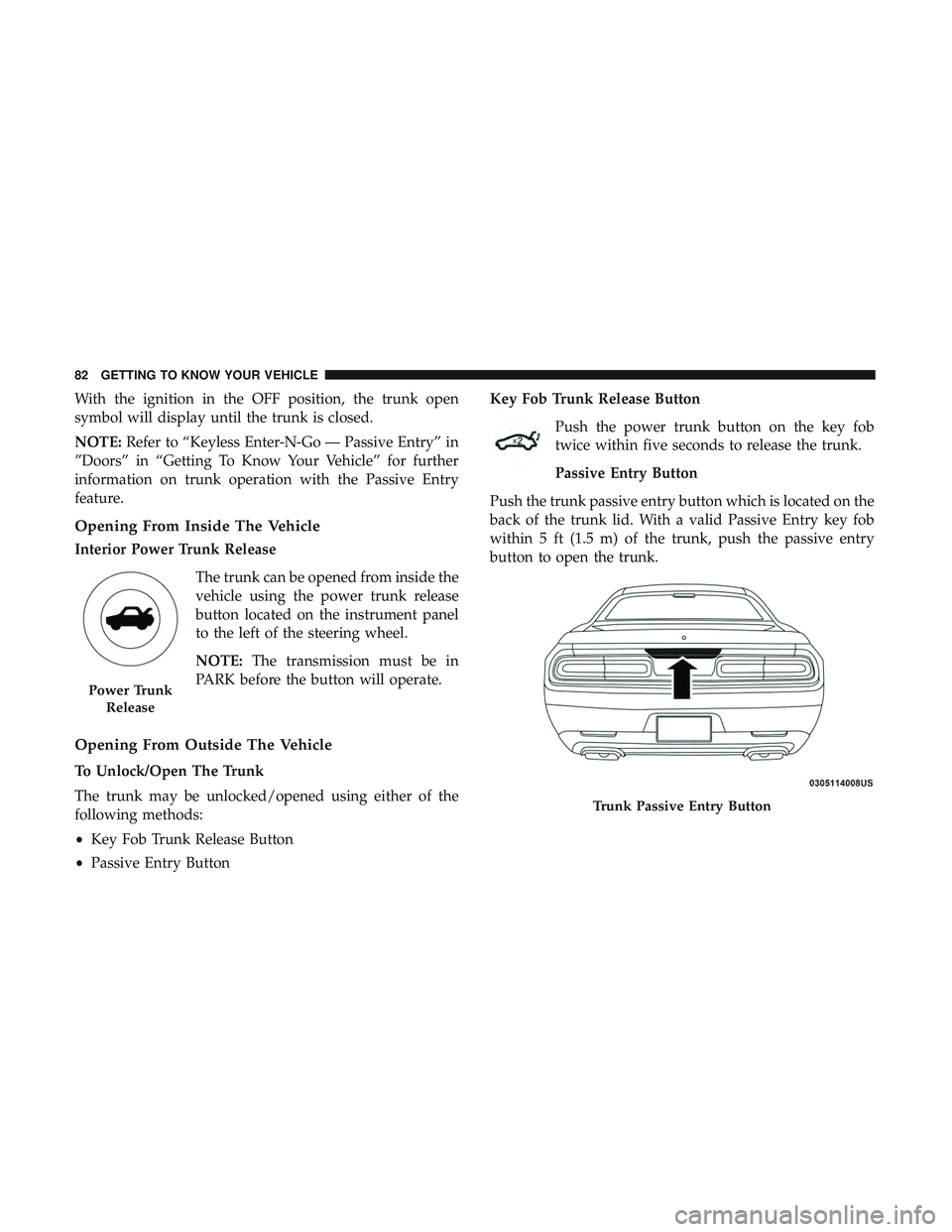 DODGE CHALLENGER SRT 2018 Manual Online With the ignition in the OFF position, the trunk open
symbol will display until the trunk is closed.
NOTE:Refer to “Keyless Enter-N-Go — Passive Entry” in
”Doors” in “Getting To Know Your  DODGE CHALLENGER SRT 2018 Manual Online With the ignition in the OFF position, the trunk open
symbol will display until the trunk is closed.
NOTE:Refer to “Keyless Enter-N-Go — Passive Entry” in
”Doors” in “Getting To Know Your