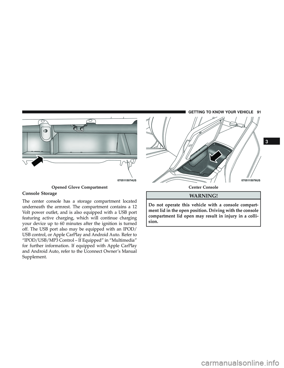 DODGE CHALLENGER SRT 2018  Owners Manual Console Storage
The center console has a storage compartment located
underneath the armrest. The compartment contains a 12
Volt power outlet, and is also equipped with a USB port
featuring active char