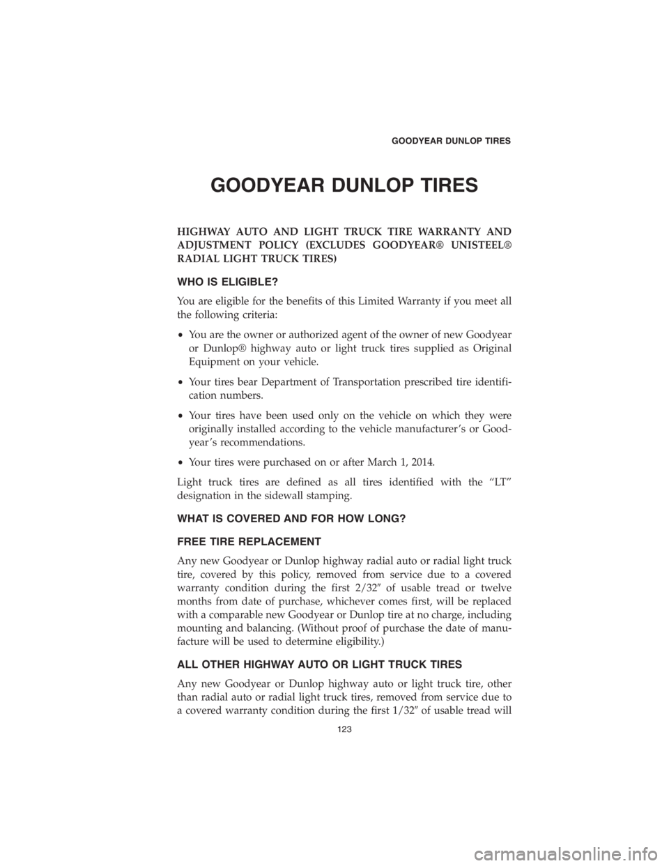 DODGE CHALLENGER SRT 2018  Vehicle Warranty GOODYEAR DUNLOP TIRES
HIGHWAY AUTO AND LIGHT TRUCK TIRE WARRANTY AND
ADJUSTMENT POLICY (EXCLUDES GOODYEAR® UNISTEEL®
RADIAL LIGHT TRUCK TIRES)
WHO IS ELIGIBLE?
You are eligible for the benefits of t