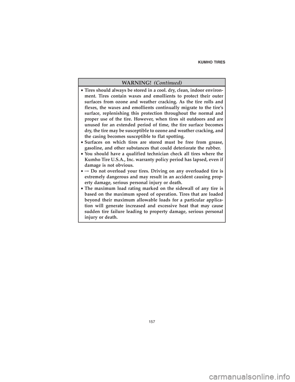 DODGE CHALLENGER SRT 2018  Vehicle Warranty WARNING!(Continued)
•Tires should always be stored in a cool. dry, clean, indoor environ-
ment. Tires contain waxes and emollients to protect their outer
surfaces from ozone and weather cracking. As