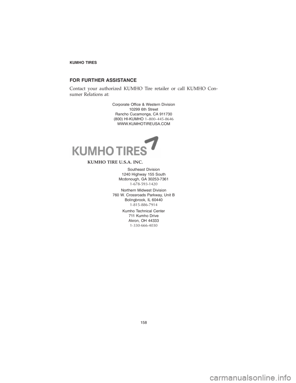 DODGE CHALLENGER SRT 2018  Vehicle Warranty FOR FURTHER ASSISTANCE
Contact your authorized KUMHO Tire retailer or call KUMHO Con-
sumer Relations at:
Corporate Office & Western Division
10299 6th Street
Rancho Cucamonga, CA 911730
(800) HI-KUMH
