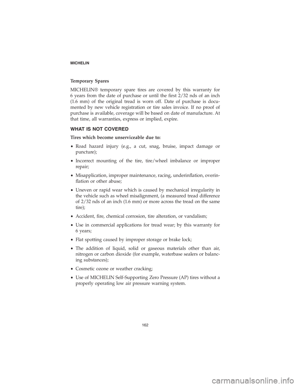 DODGE CHALLENGER SRT 2018 Vehicle Warranty Temporary Spares
MICHELIN® temporary spare tires are covered by this warranty for
6 years from the date of purchase or until the first 2/32 nds of an inch
(1.6 mm) of the original tread is worn off. DODGE CHALLENGER SRT 2018 Vehicle Warranty Temporary Spares
MICHELIN® temporary spare tires are covered by this warranty for
6 years from the date of purchase or until the first 2/32 nds of an inch
(1.6 mm) of the original tread is worn off.