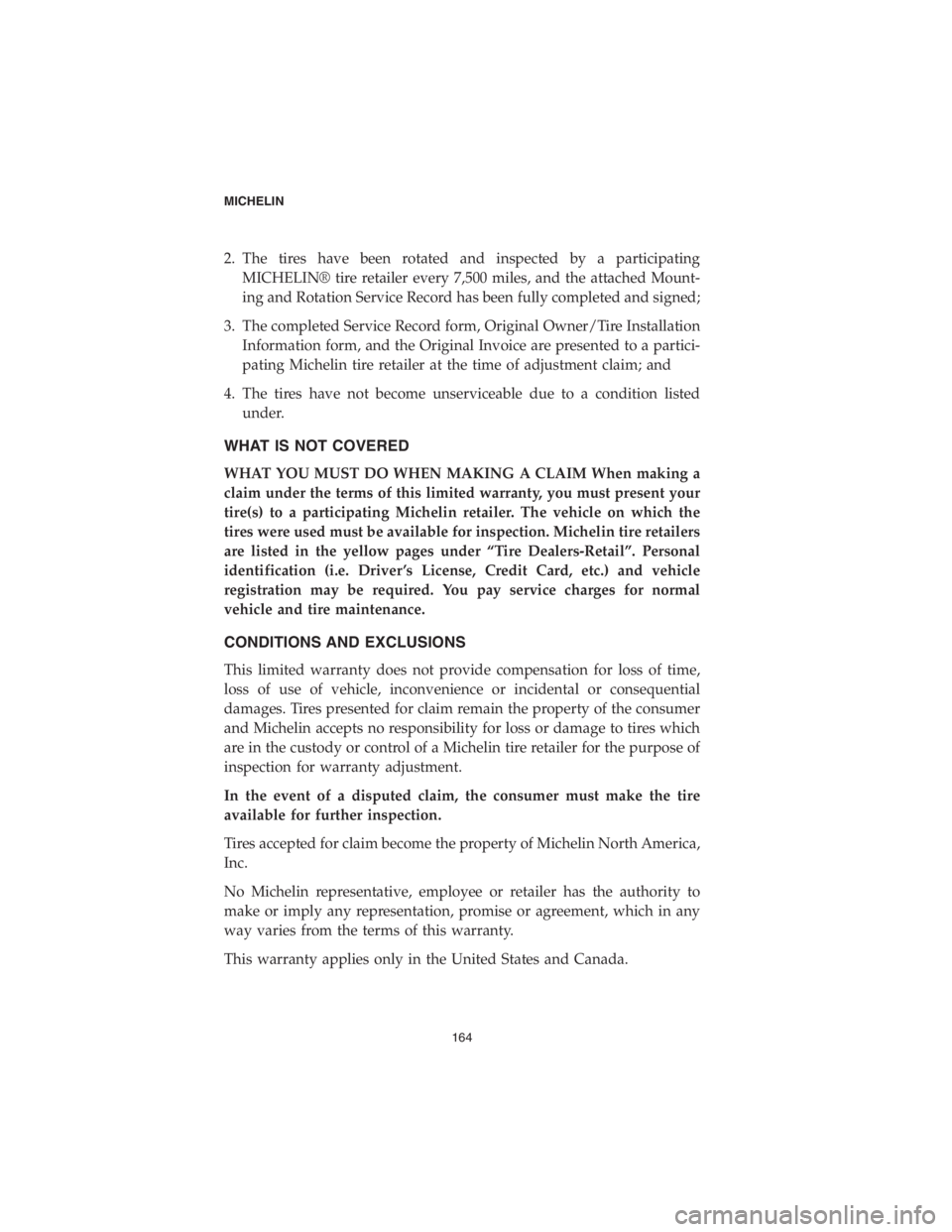 DODGE CHALLENGER SRT 2018 Vehicle Warranty 2. The tires have been rotated and inspected by a participating
MICHELIN® tire retailer every 7,500 miles, and the attached Mount-
ing and Rotation Service Record has been fully completed and signed; DODGE CHALLENGER SRT 2018 Vehicle Warranty 2. The tires have been rotated and inspected by a participating
MICHELIN® tire retailer every 7,500 miles, and the attached Mount-
ing and Rotation Service Record has been fully completed and signed;