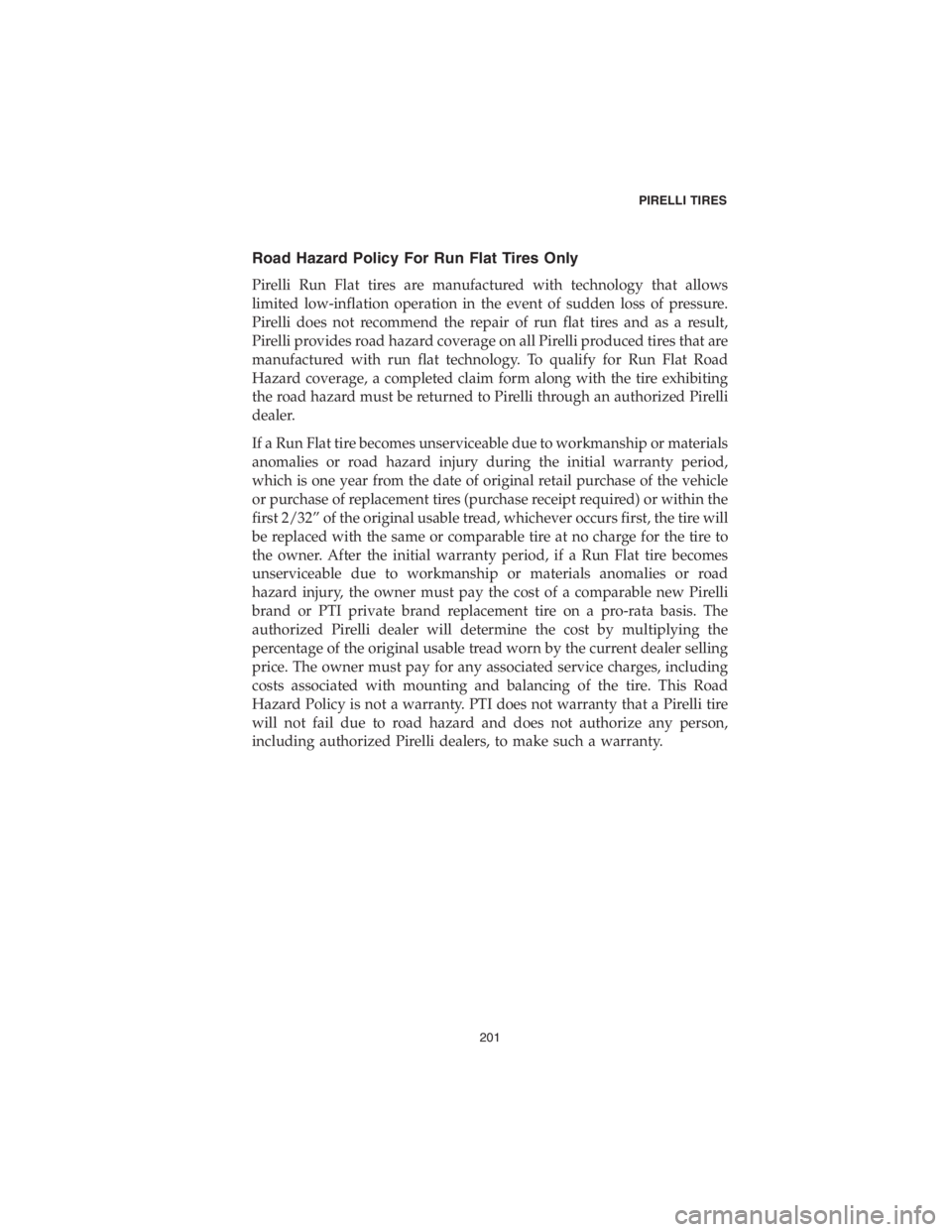 DODGE CHALLENGER SRT 2018  Vehicle Warranty Road Hazard Policy For Run Flat Tires Only
Pirelli Run Flat tires are manufactured with technology that allows
limited low-inflation operation in the event of sudden loss of pressure.
Pirelli does not