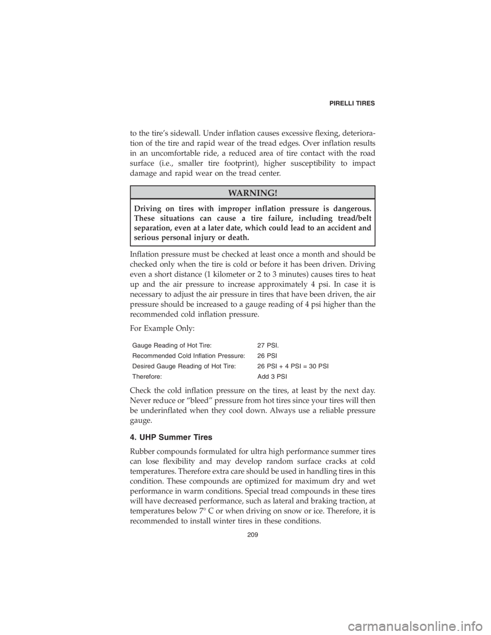 DODGE CHALLENGER SRT 2018  Vehicle Warranty to the tire’s sidewall. Under inflation causes excessive flexing, deteriora-
tion of the tire and rapid wear of the tread edges. Over inflation results
in an uncomfortable ride, a reduced area of ti